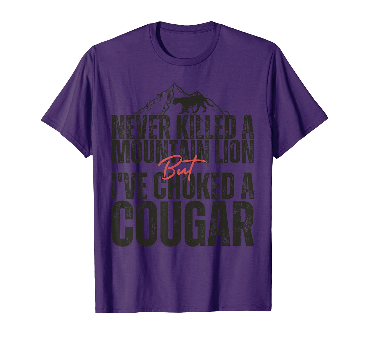 Never Killed A Mountain Lion But I've Choked A Cougar hunter T-Shirt