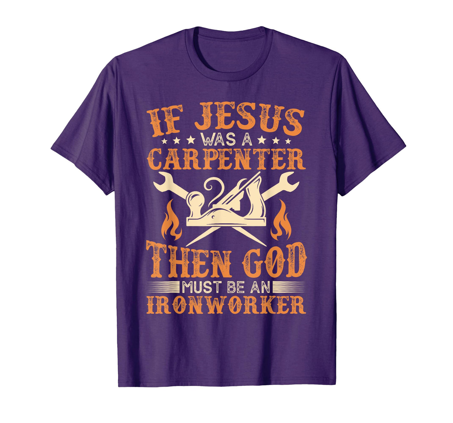 If Jesus Was Carpenter God Must Be Ironworker T-Shirt