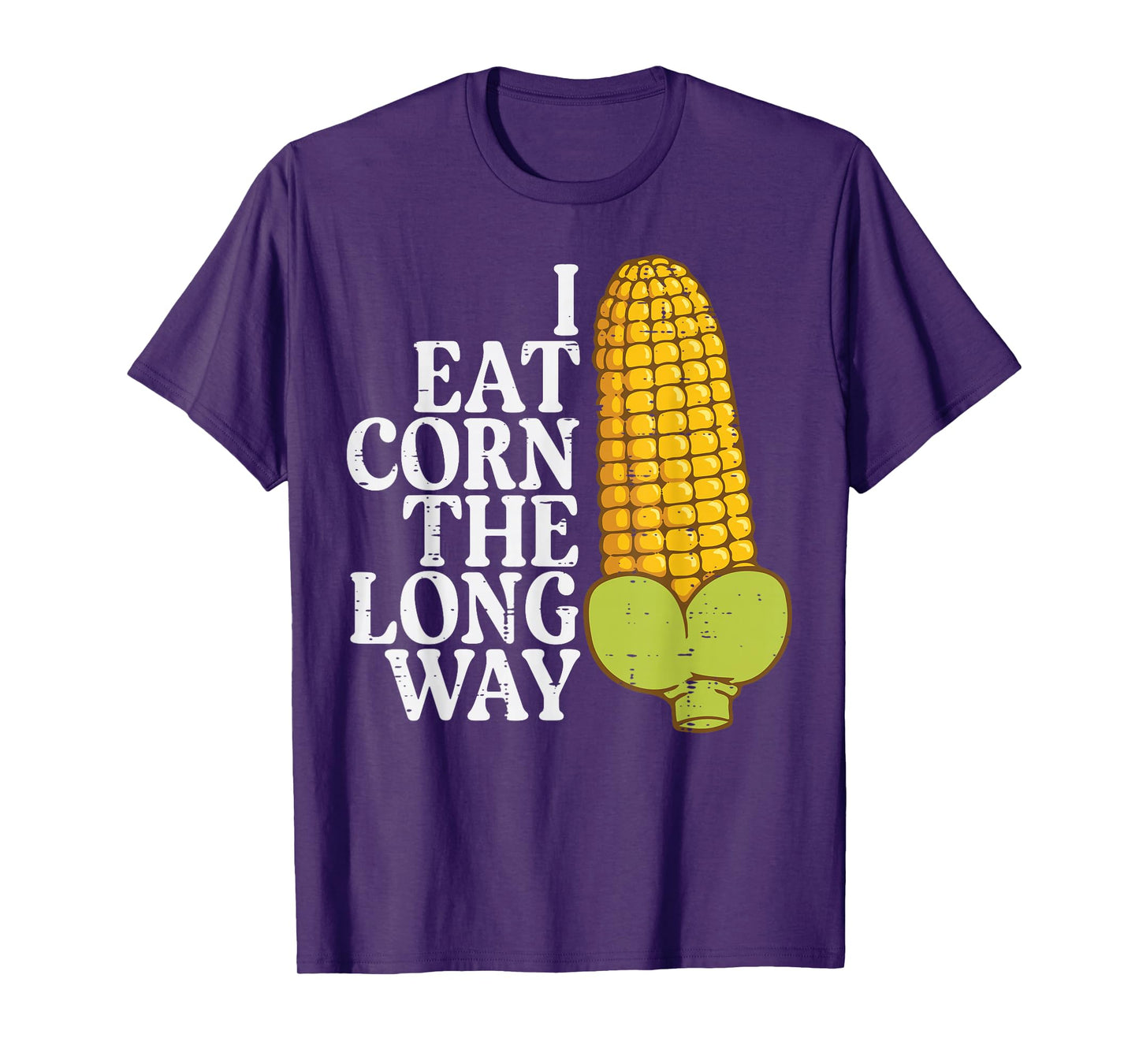 Inappropriate I Eat Corn Long Way Adult Humor Joke Women Men T-Shirt