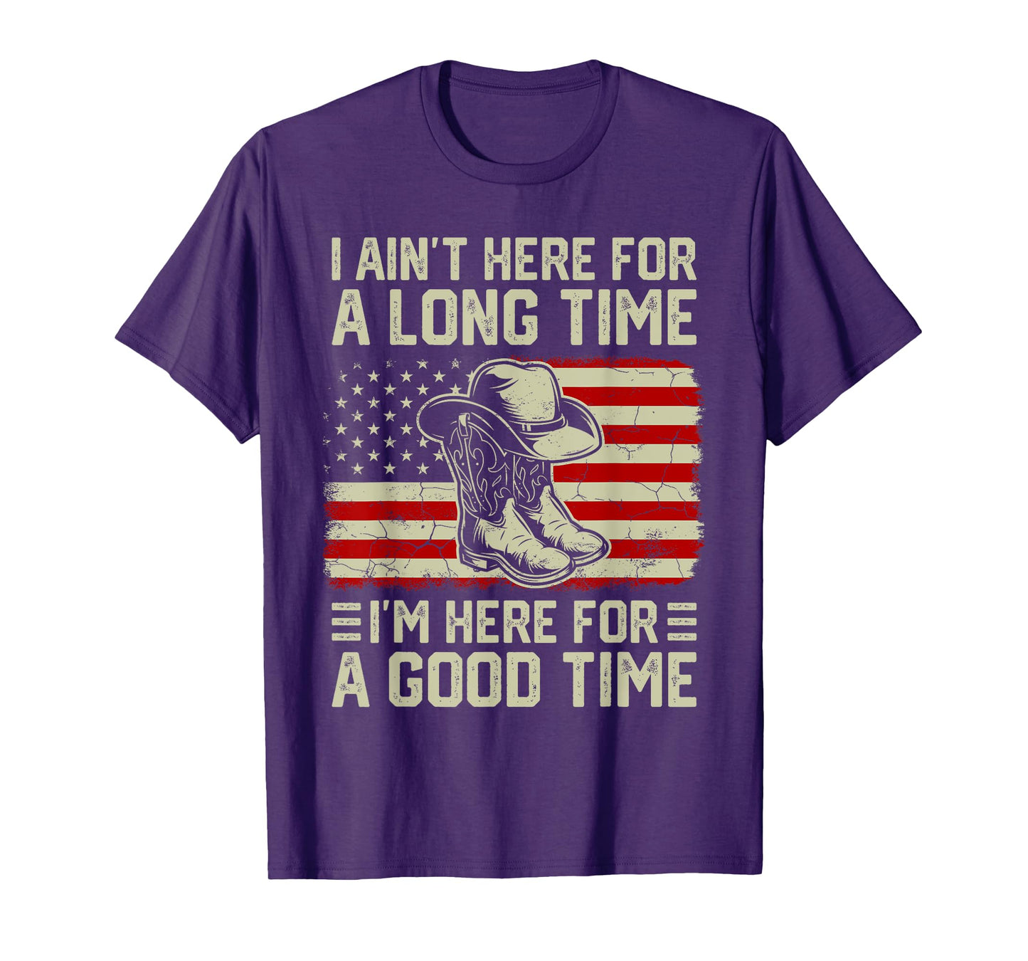 I Ain’t Here For A Long Time I’m Here For A Good Time T-Shirt