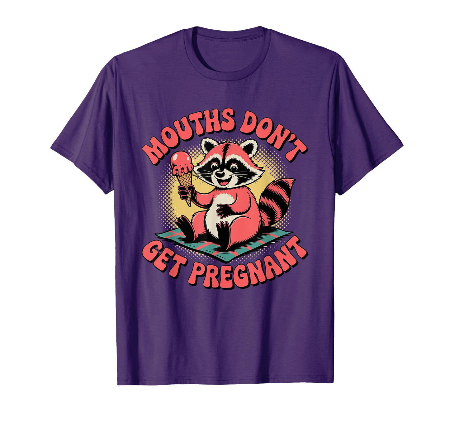 Mouths Don’t Get Pregnant Funny Adult Humor T-Shirt