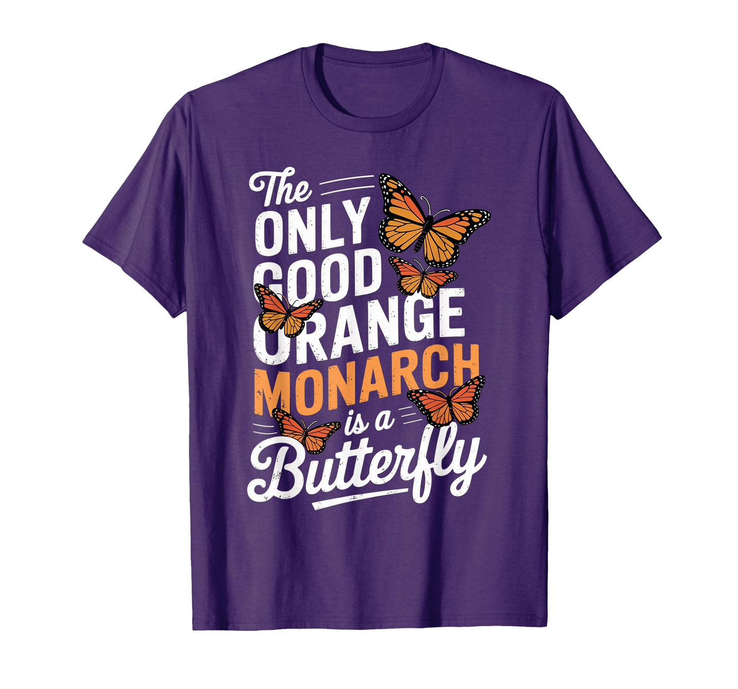 The Only Good Orange Monarch Is A Butterfly T-Shirt