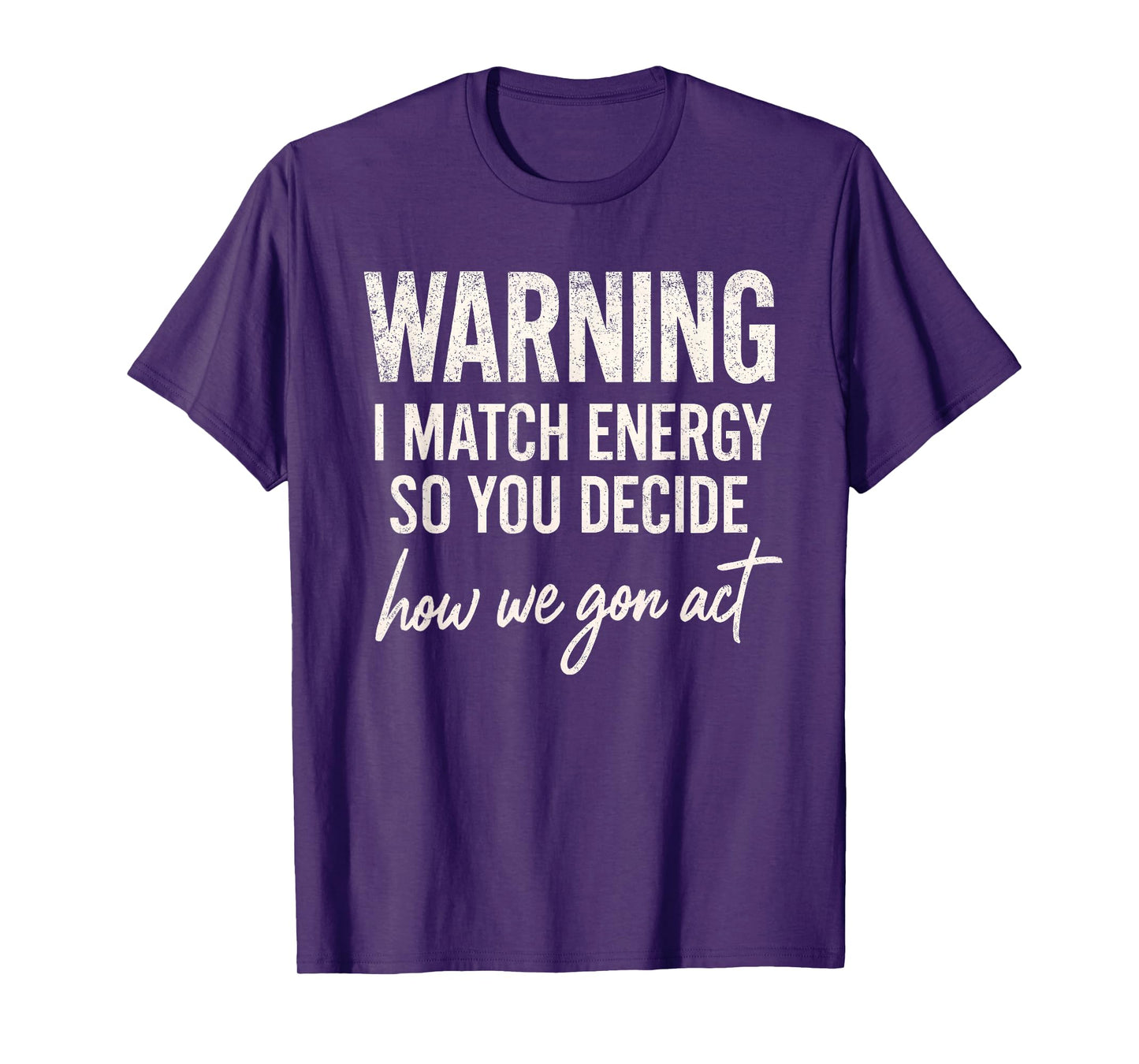 Warning I Match Energy So You Decide How We Gon Act T-Shirt