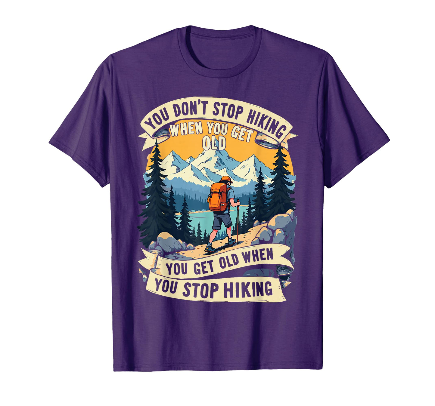 You Don't Stop Hiking When You Get Old, You Get Old When You T-Shirt