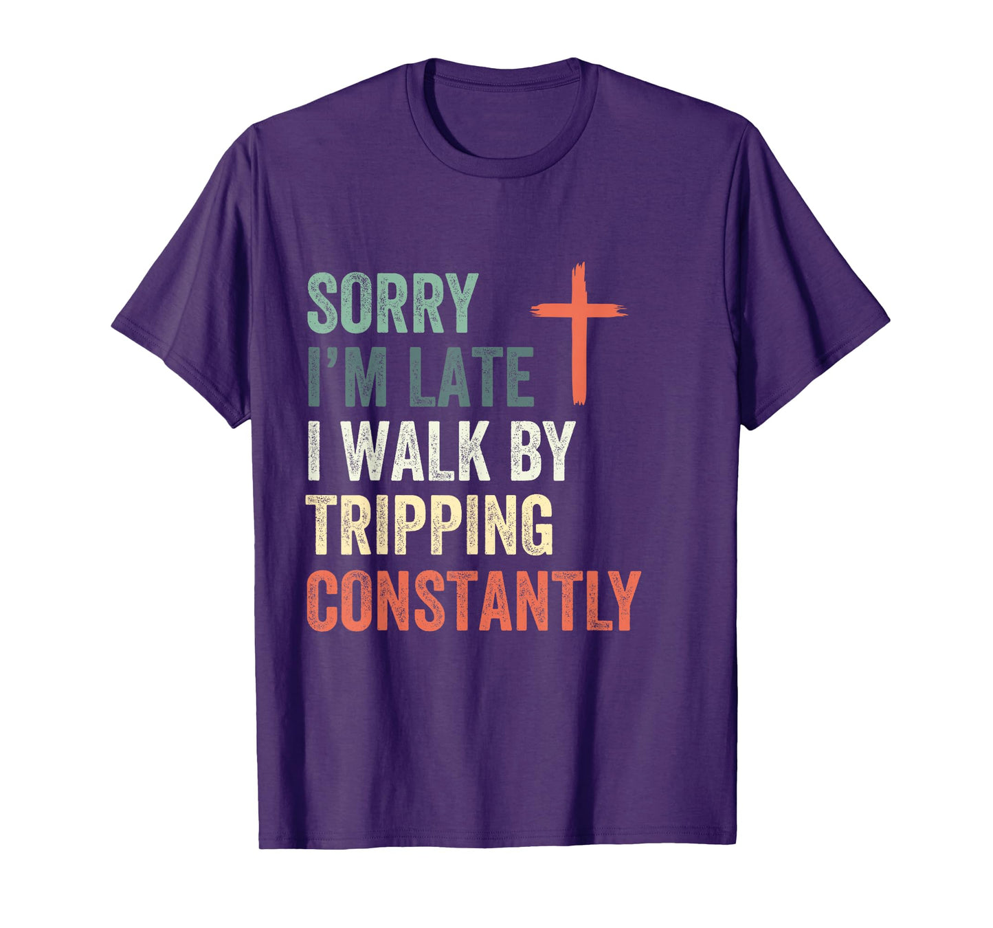 Sorry I'm Late I Walk by Faith Tripping Constantly Apparel T-Shirt