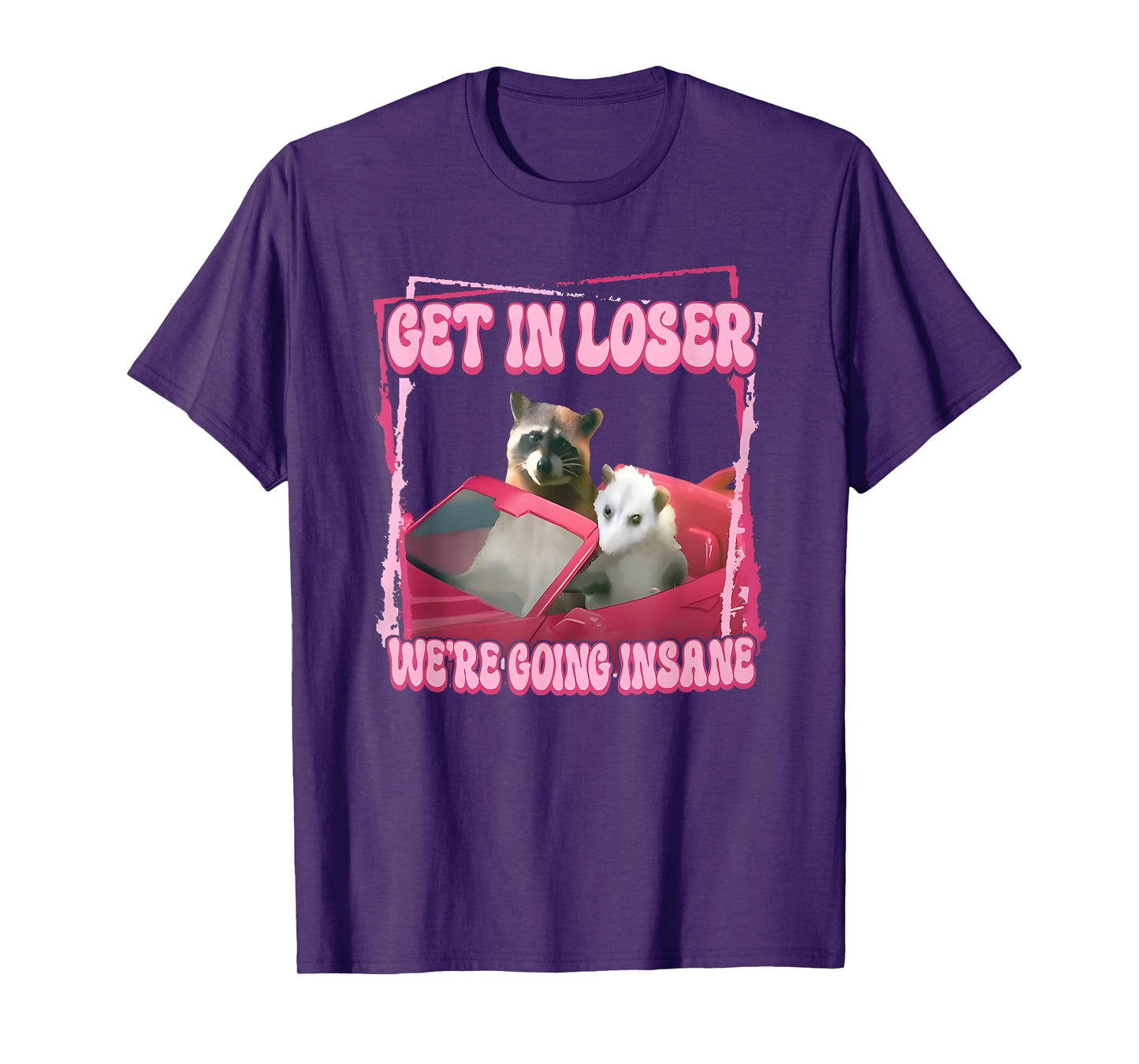 get in loser we're going insane T-Shirt