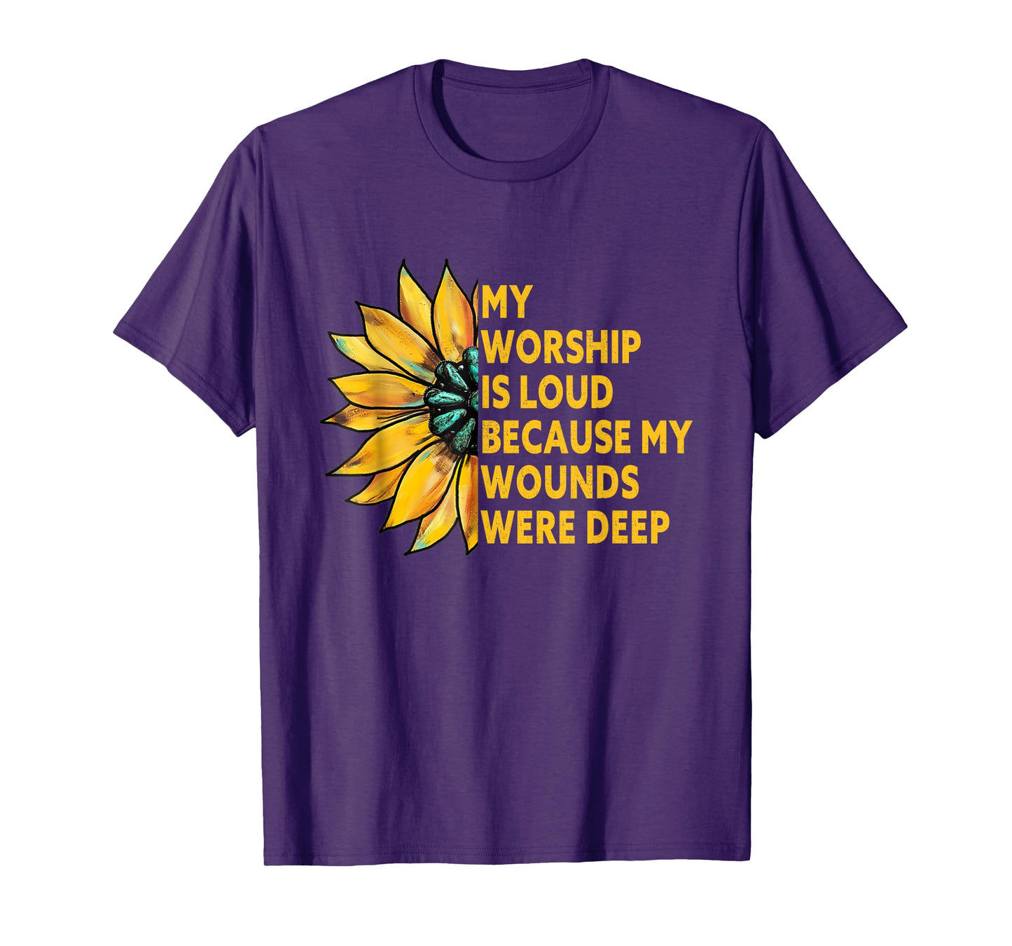 My Worship is Loud Because My Wounds were Deep Sunflower T-Shirt