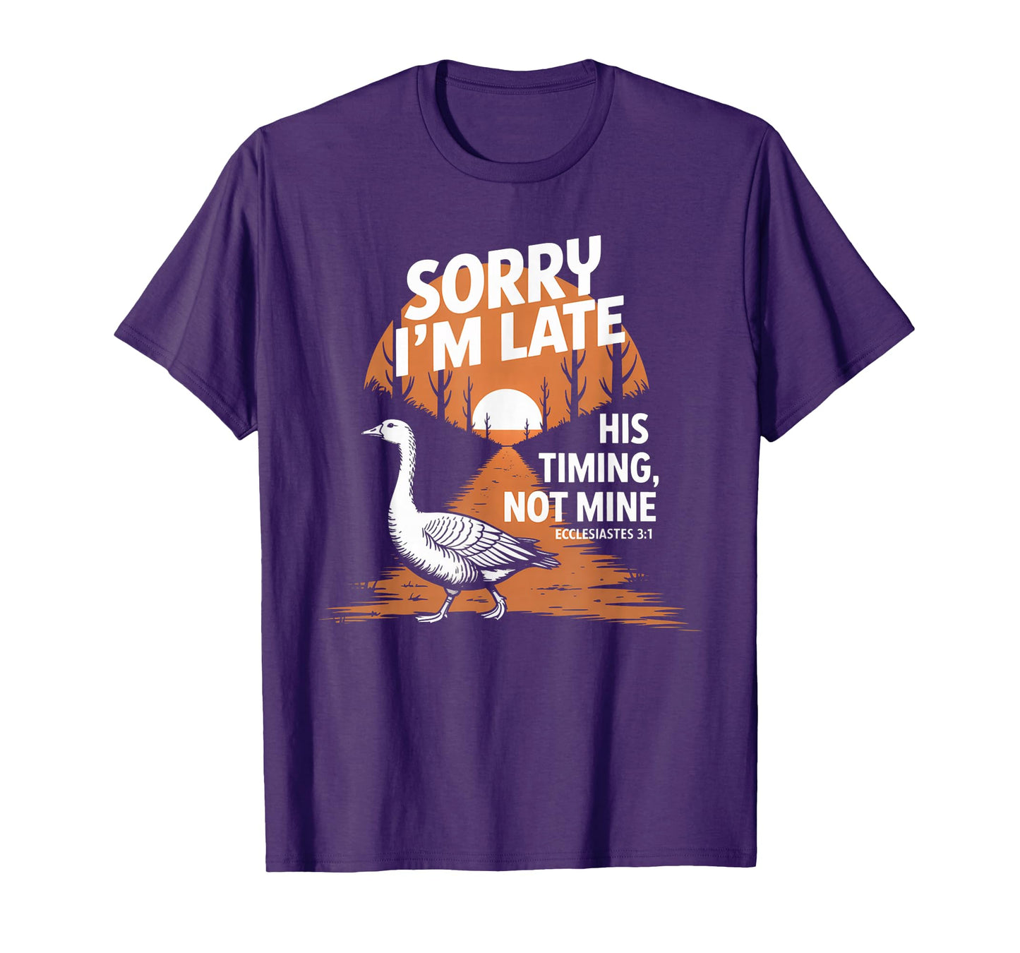 Sorry I'm Late his Timing not Mine, Funny Christian Goose T-Shirt