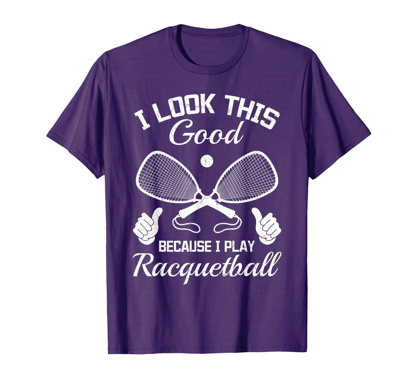 Racquetball I look this good because i play Racquetball T-Shirt