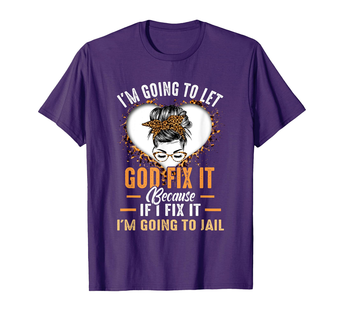I'm Going To Let God Fix It If I Fix It I'm Going To Jail T-Shirt