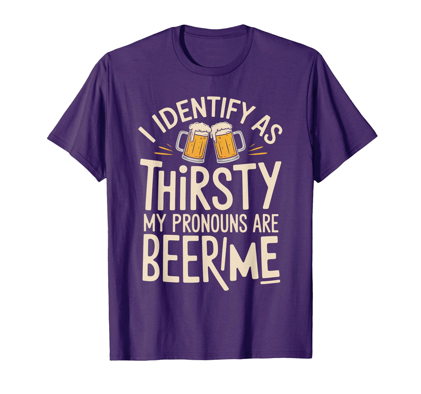 I Identify As Thirsty My Pronouns are Beer/Me T-Shirt
