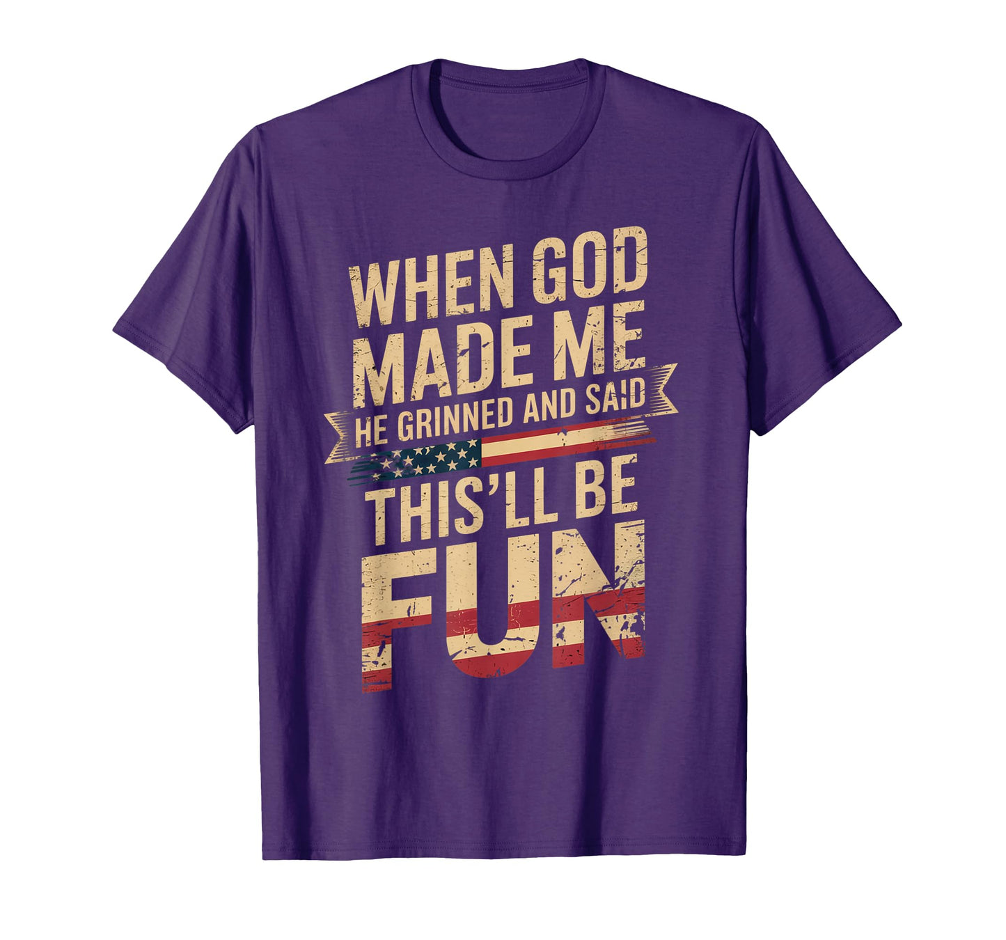When God Made Me He Grinned Said This'll Be Fun Patriotic T-Shirt