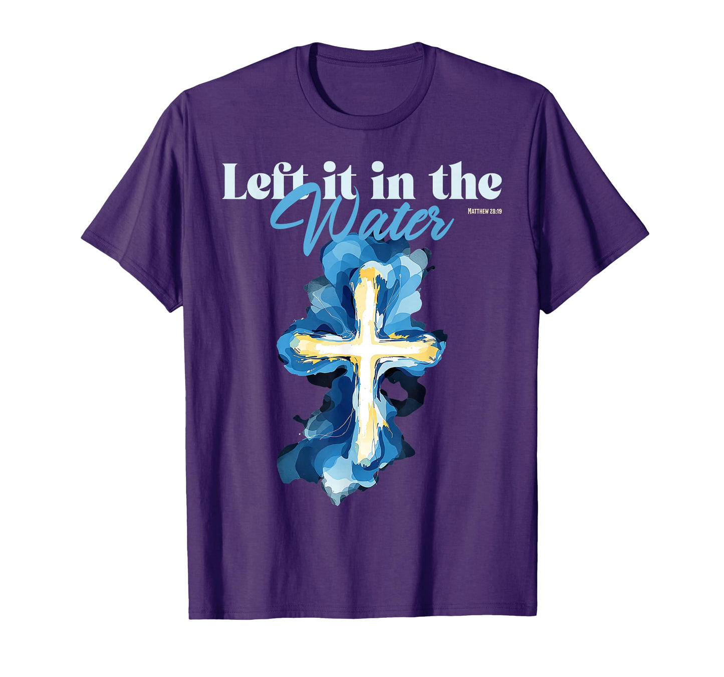 Left It in The Water Baptism Christian Cross Matthew 28:19 T-Shirt
