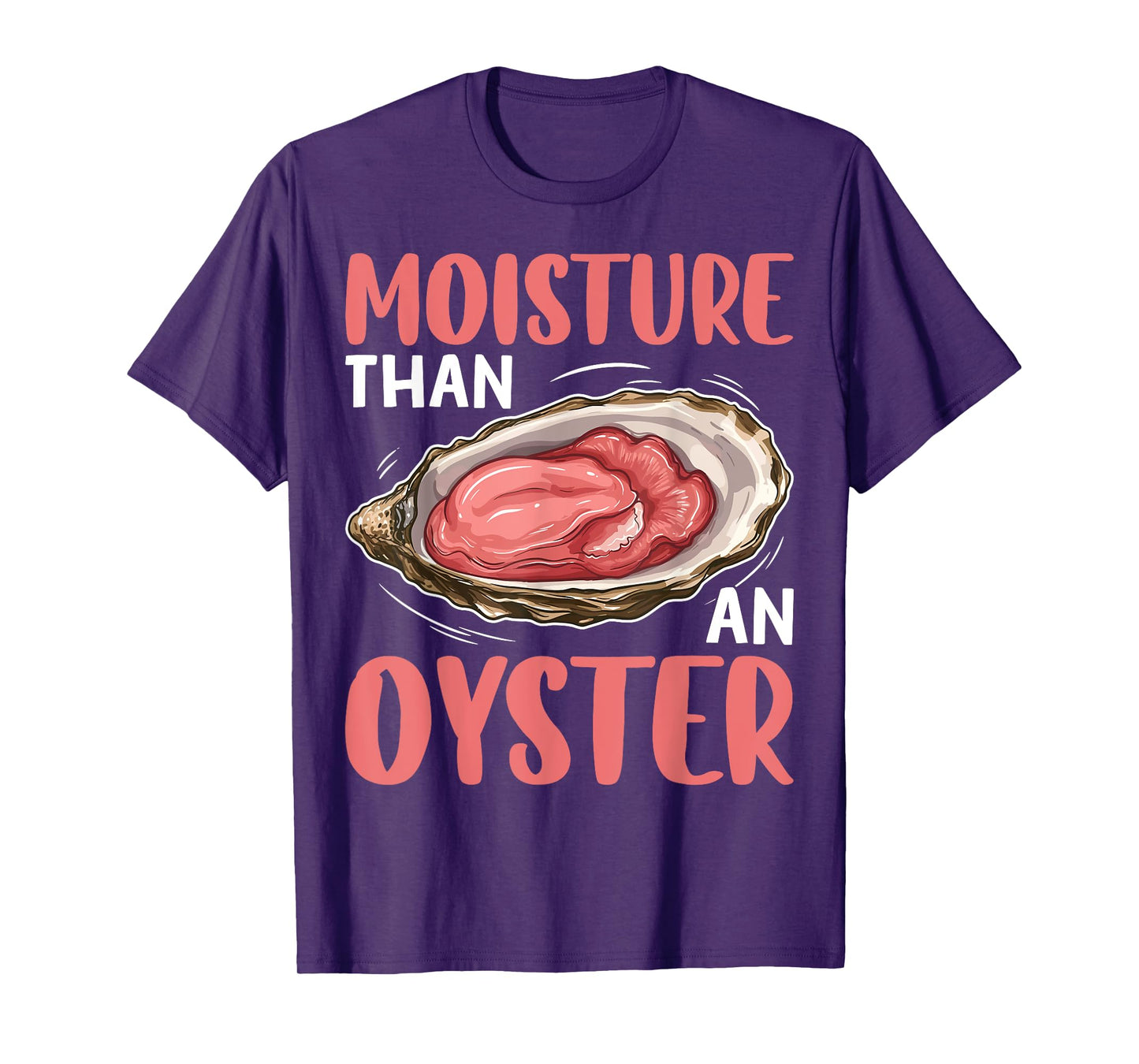 Moisture Than An Oyster Funny Naughty Ocean Humor Quote T-Shirt