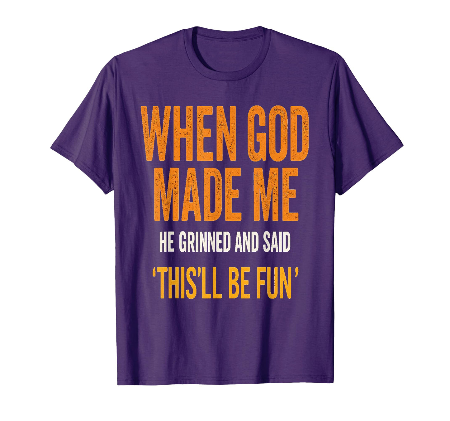 When God Made Me He Laughed – Fun Quote T-Shirt