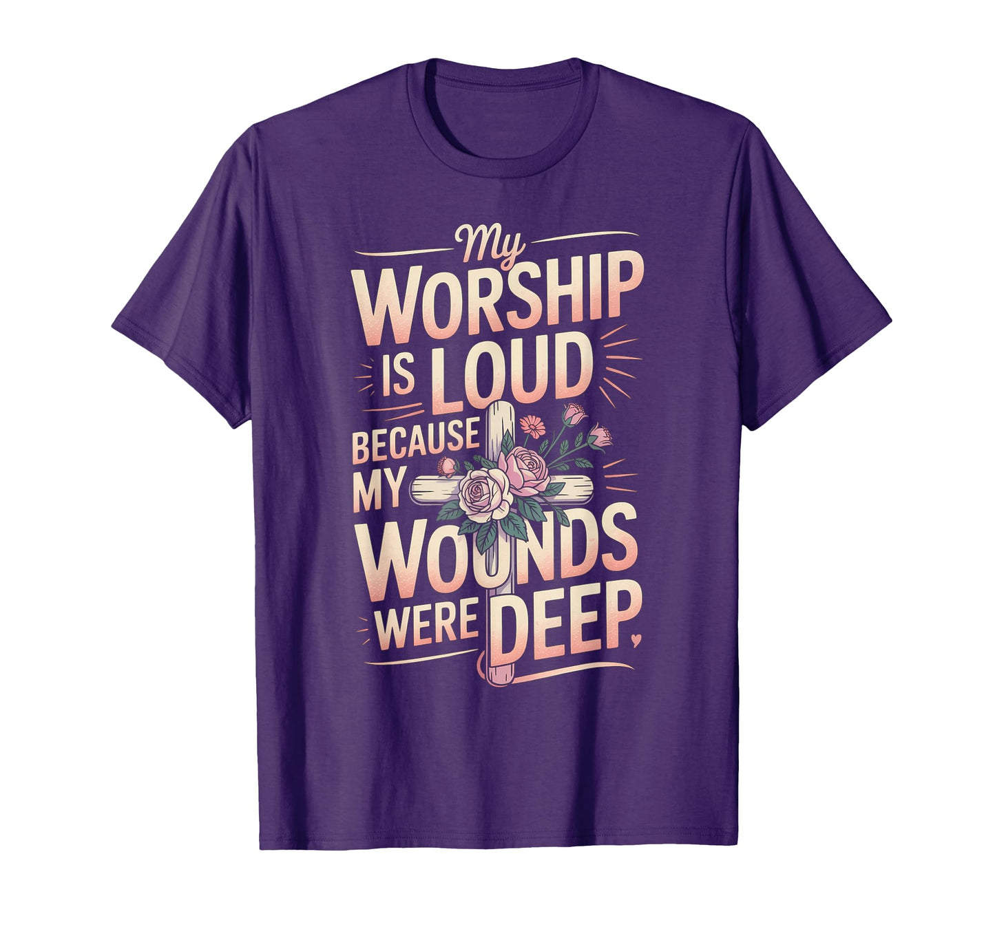My Worship is Loud Because My Wounds were Deep T-Shirt