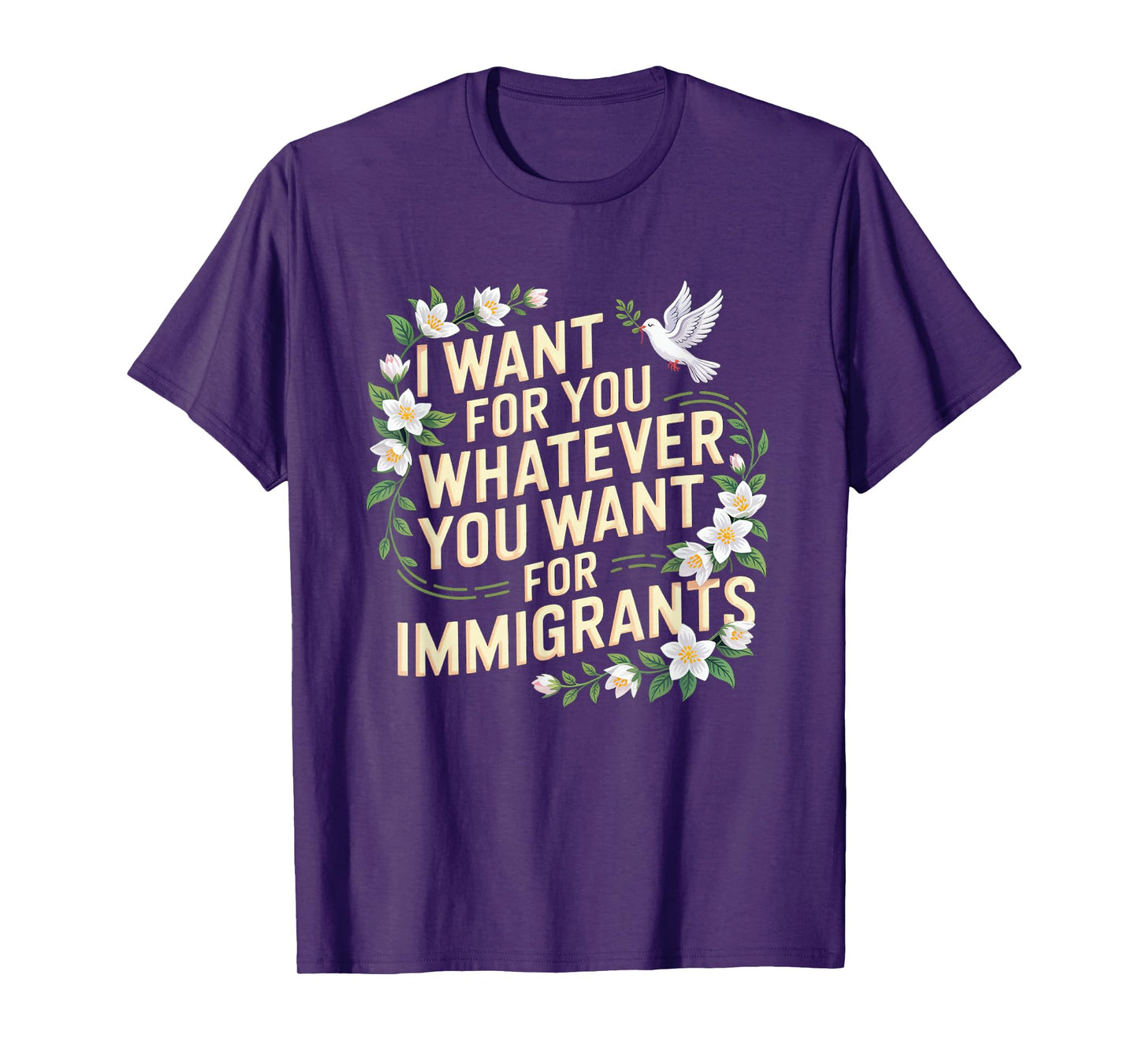I want for you whatever you want for immigrants floral T-Shirt