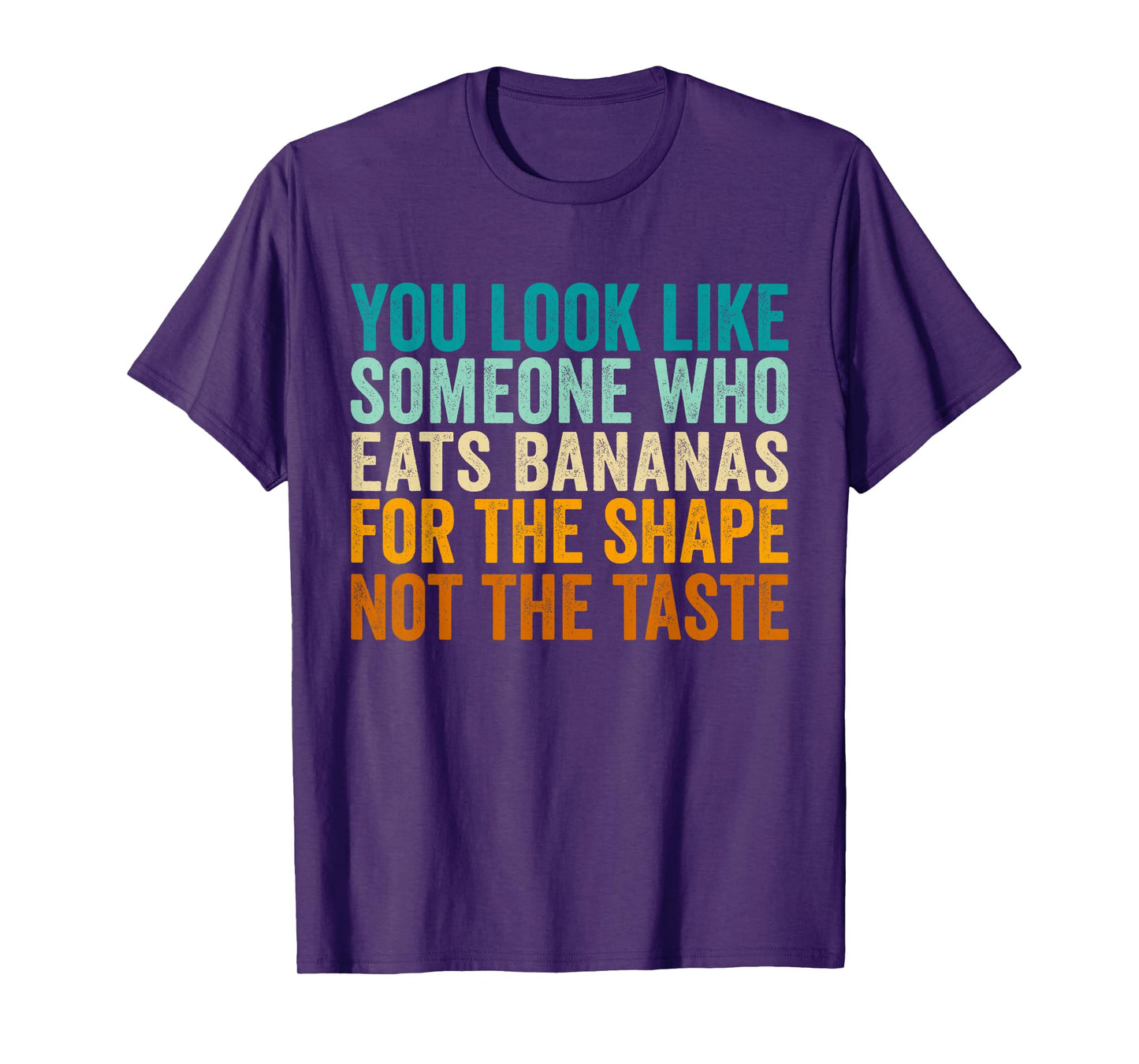 You Look Like Someone Who Eats Bananas for The Shape T-Shirt