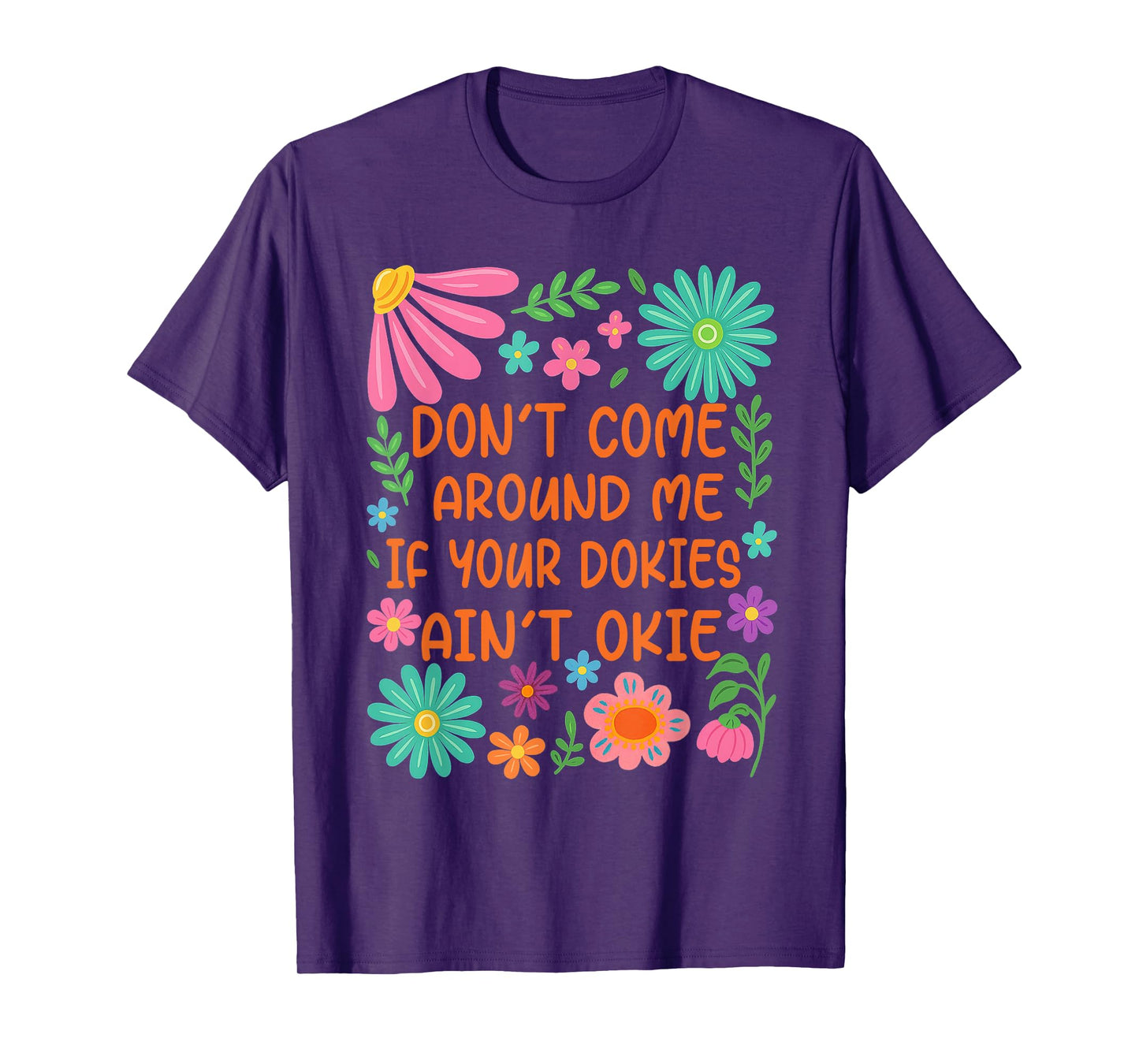 Don’t Come Around Me If Your Dokies Ain’t Okie Funny T-Shirt