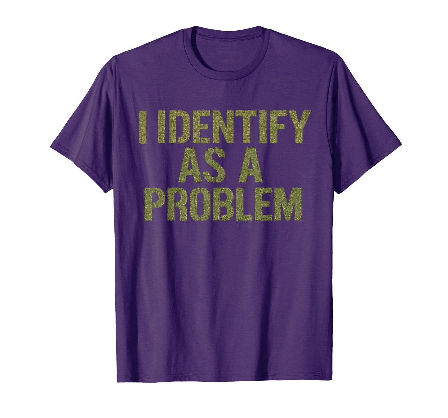 Funny Sarcastic Humor Quote I Identify As A Problem T-Shirt