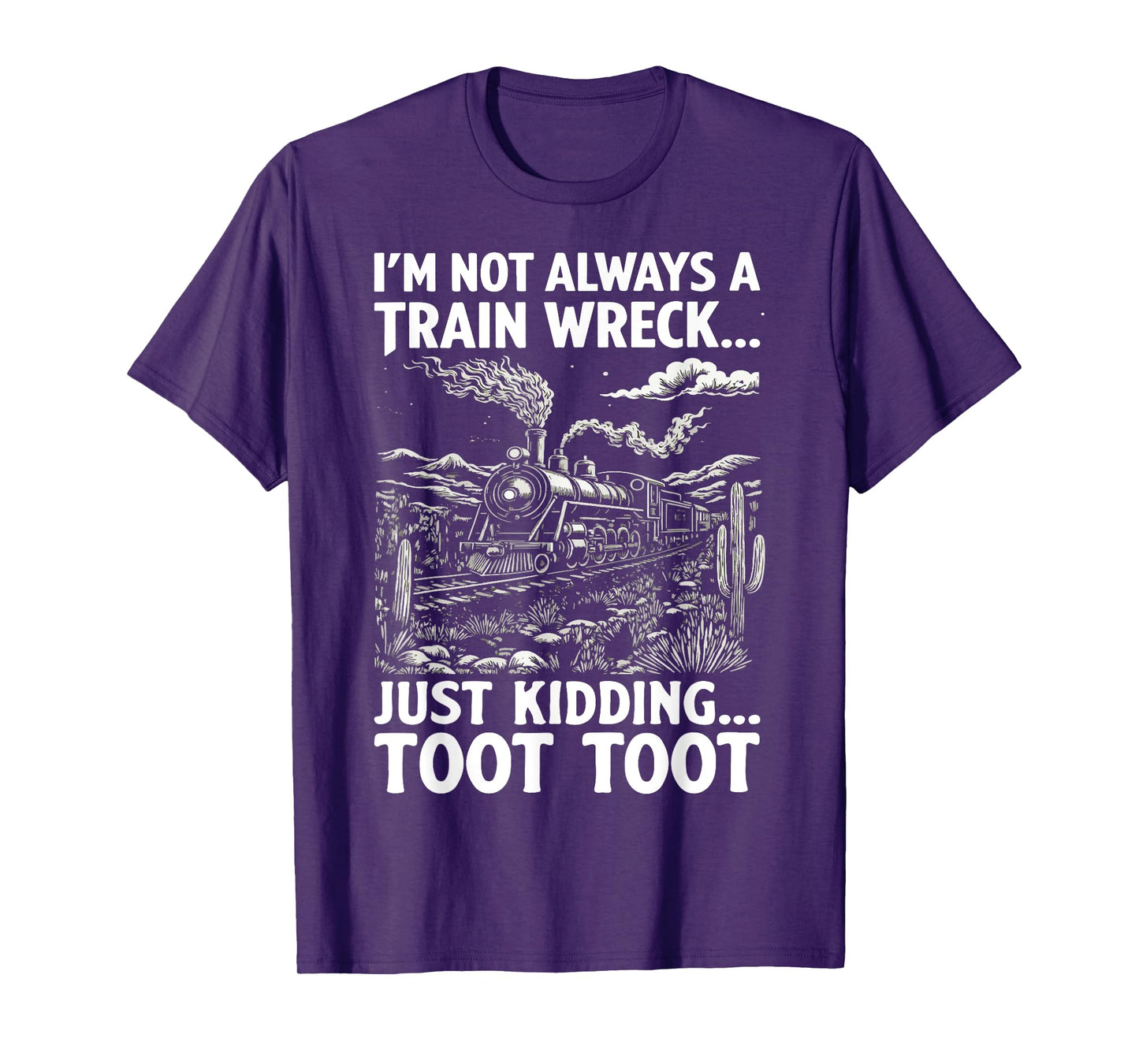 I'm Not Always A Train Wreck Just Kidding Toot T-Shirt