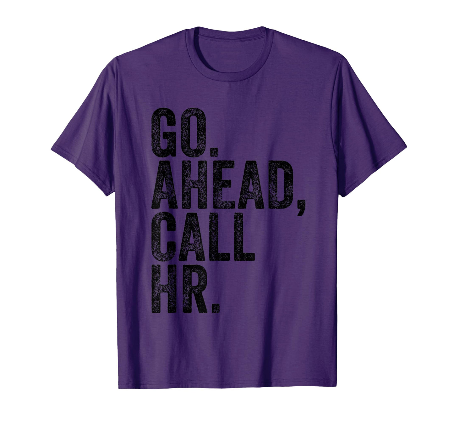 FUNNY SARCASTIC GO AHEAD CALL HR! JOKING, FUN HR T-Shirt