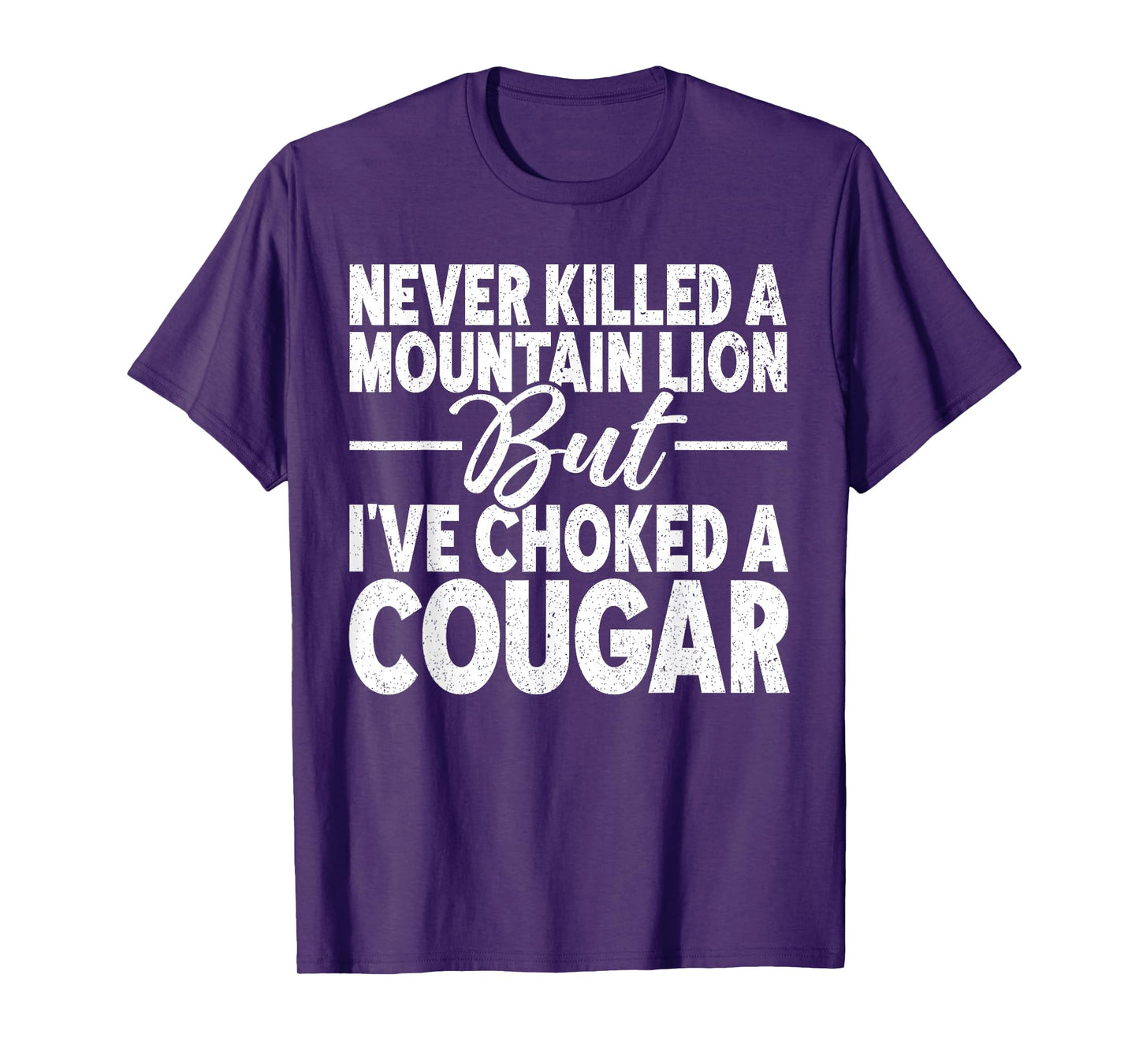 Never Killed A Mountain Lion But I've Choked A Cougar Adult T-Shirt