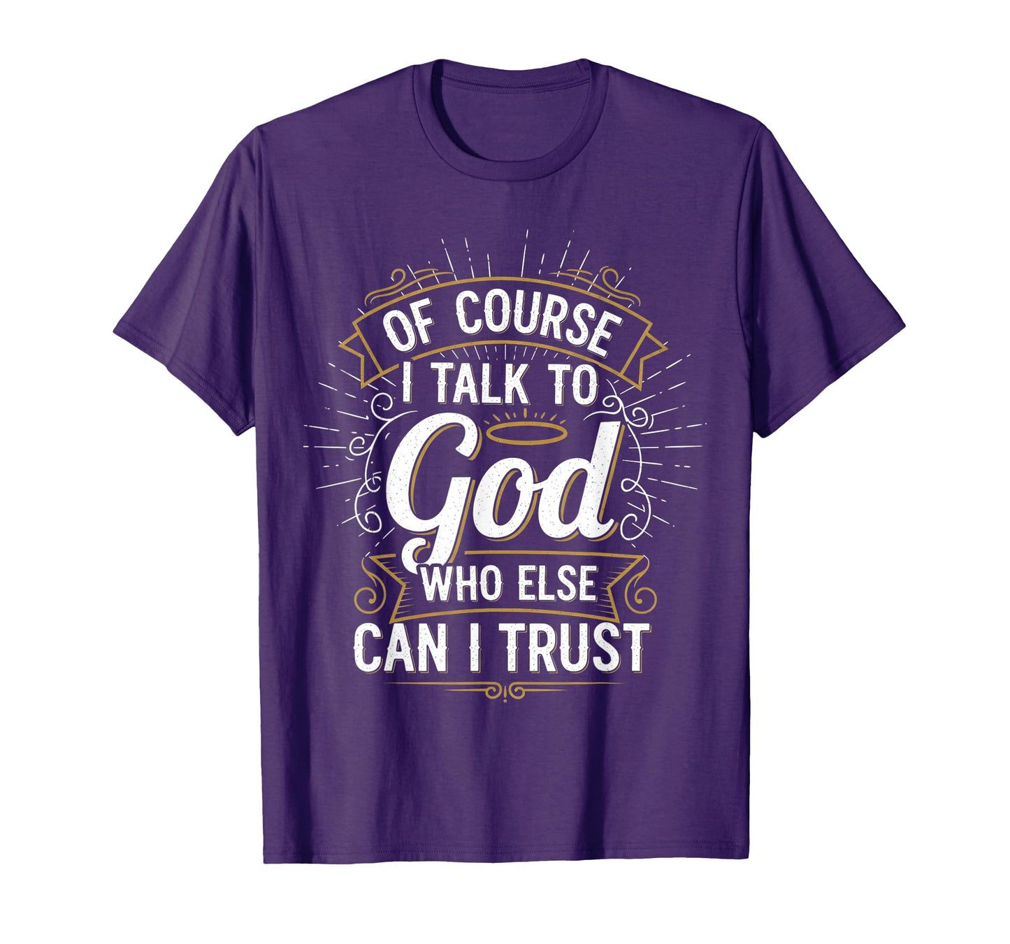 of Course I Talk to God Who Else can I Trust T-Shirt