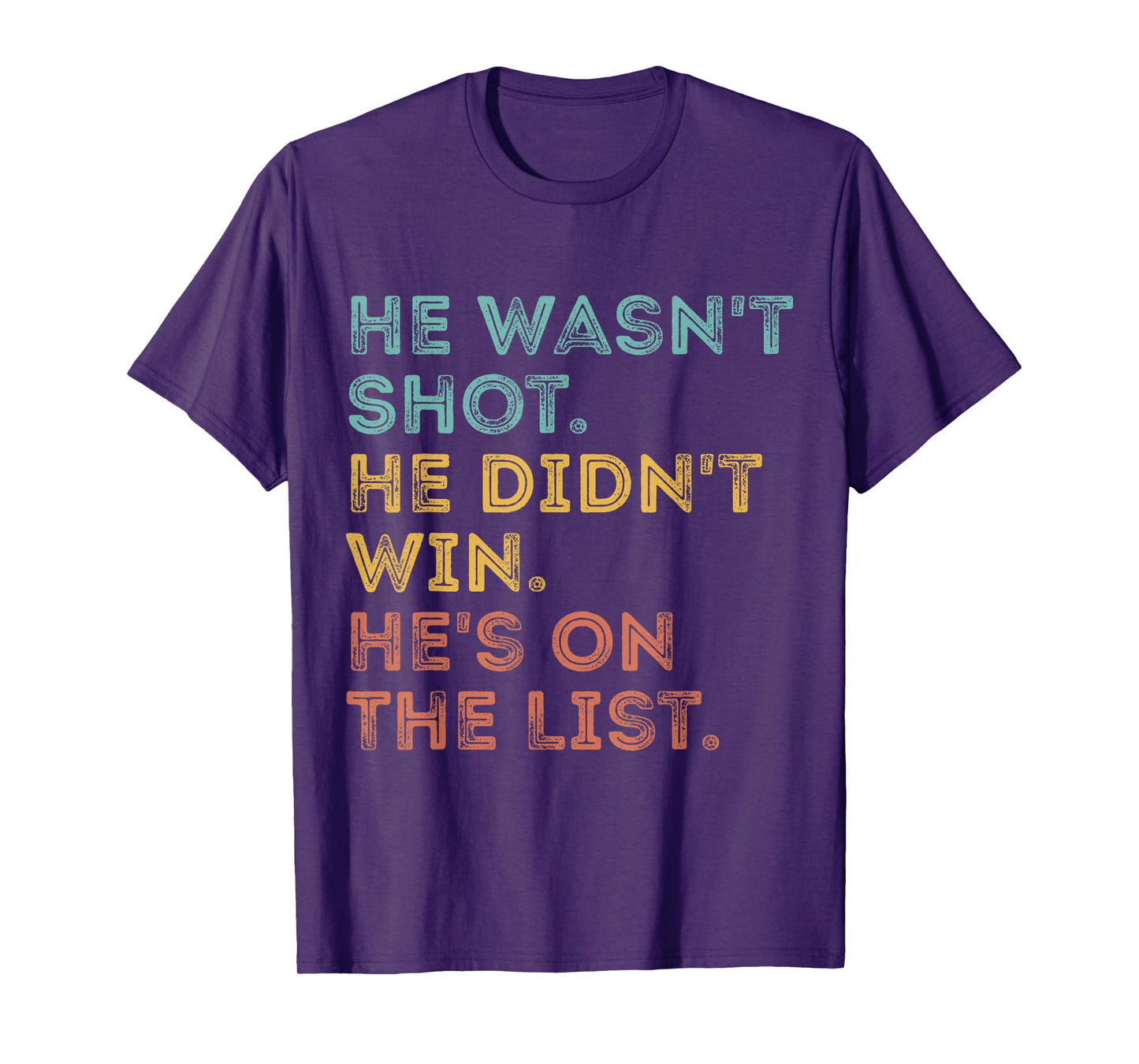 He Wasn't Shot He Didn't Win He's On The List Funny Quote T-Shirt