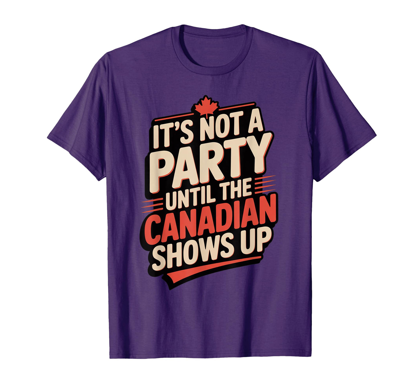 Funny It's Not a Party Until Canadian Friend Shows Up T-Shirt