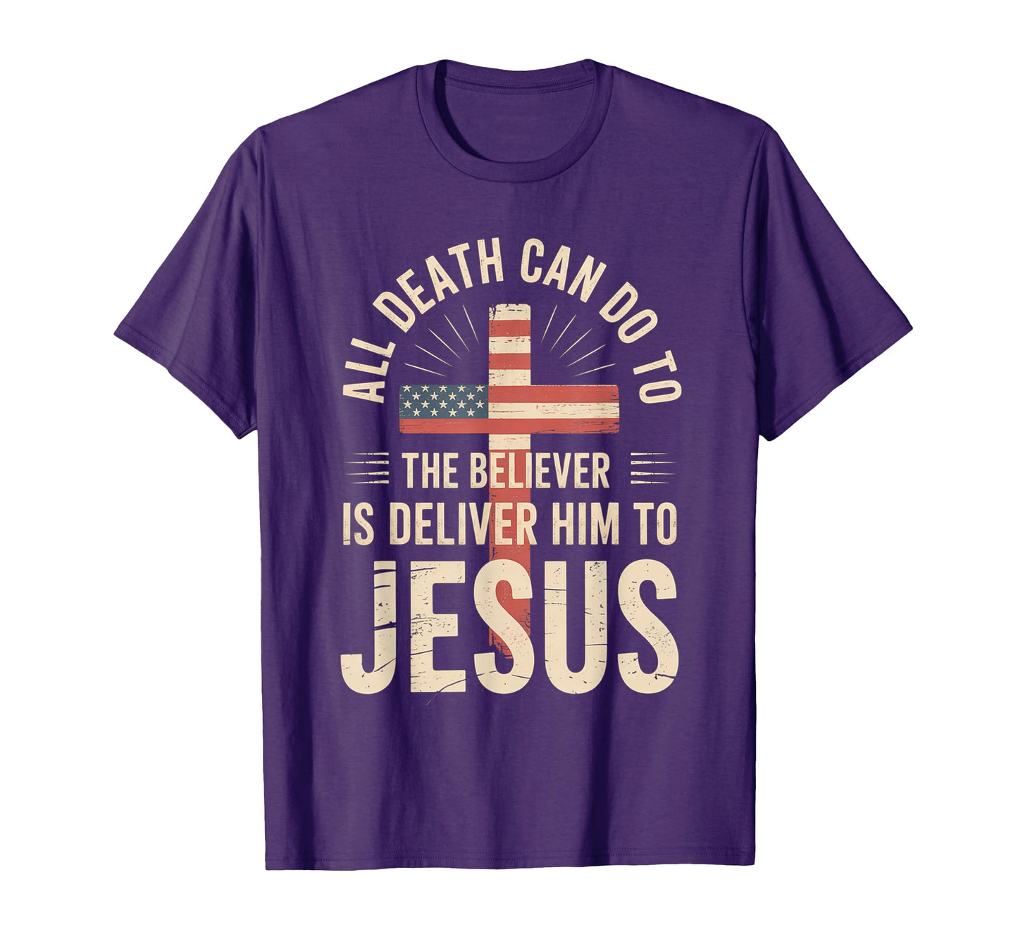 All Death Can Do to The Believer is Deliver Him to Jesus T-Shirt