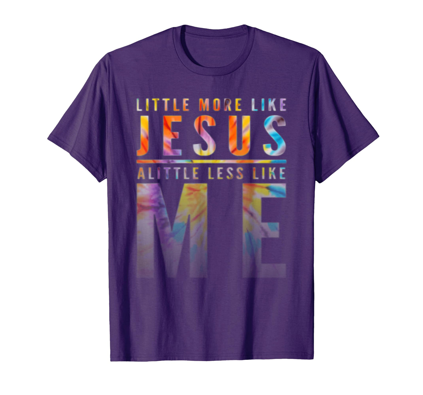 Funny Tie Dye A Little More Like Jesus A Little Less Like Me T-Shirt