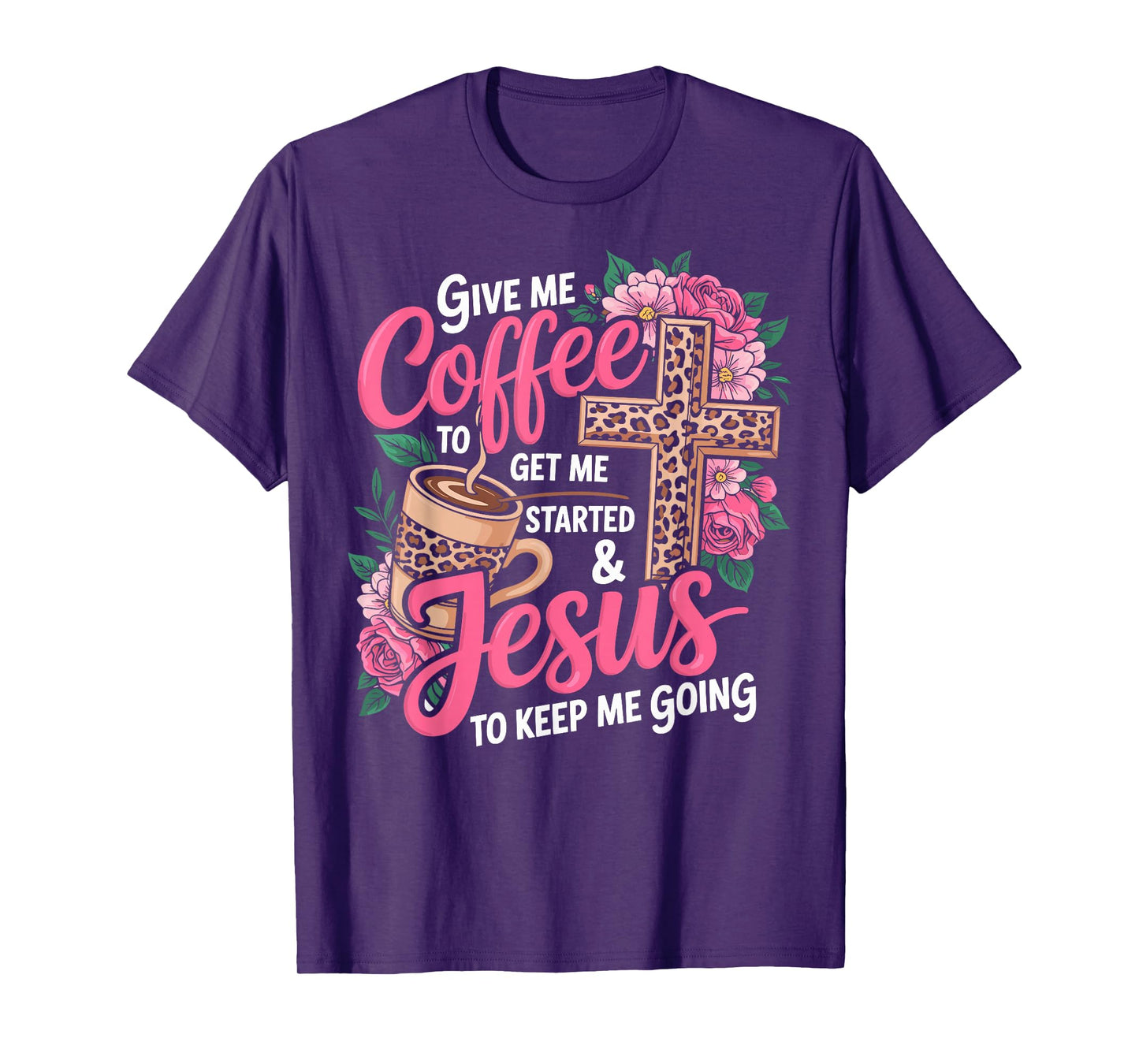 Give Me Coffee to Get Me Started & Jesus to Keep Me Going T-Shirt