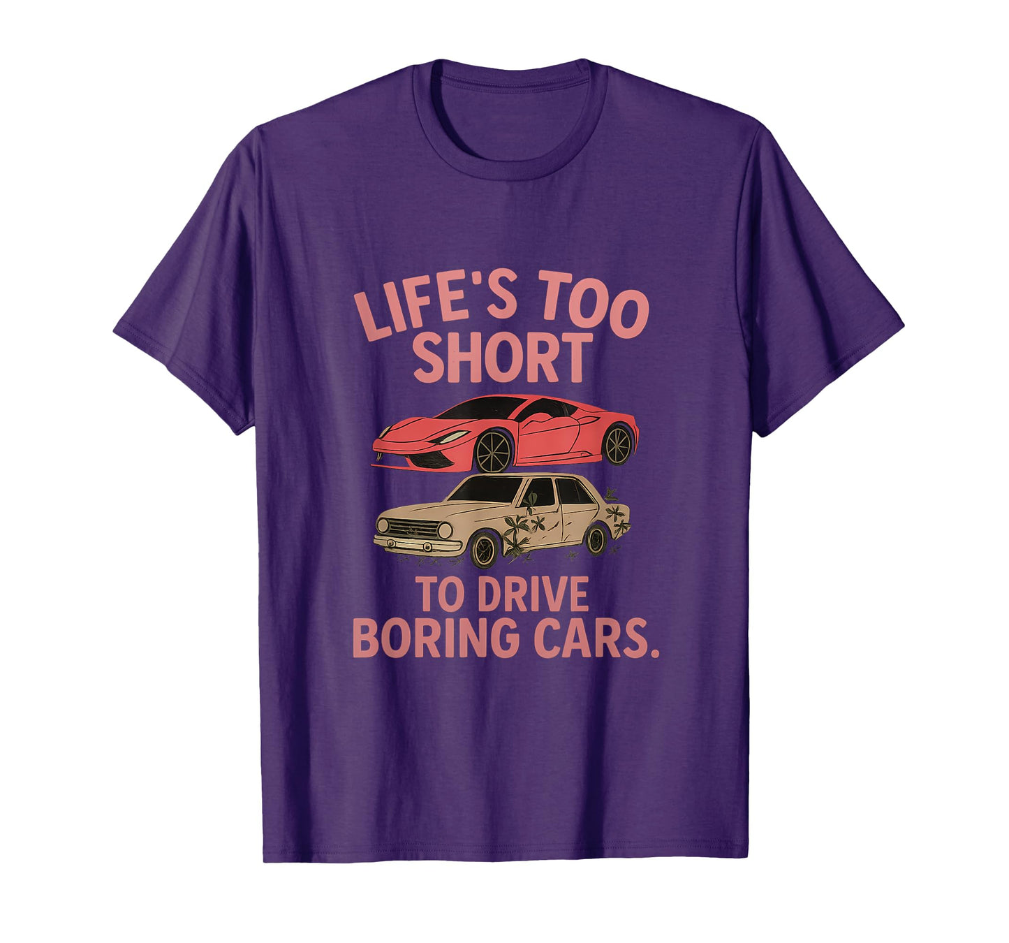 Life’s Too Short To Drive Boring Cars Car Enthusiast T-Shirt