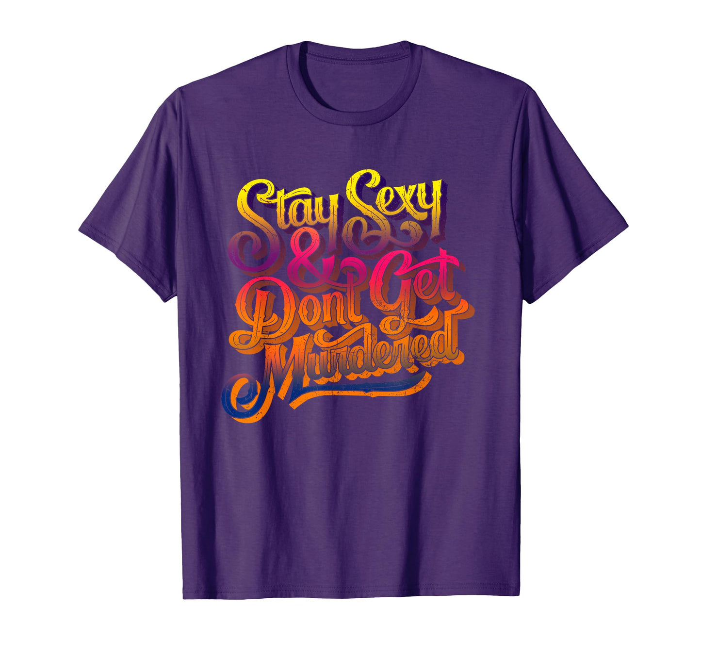Stay Sexy And Don't Get Murdered Funny Saying Quote T-Shirt