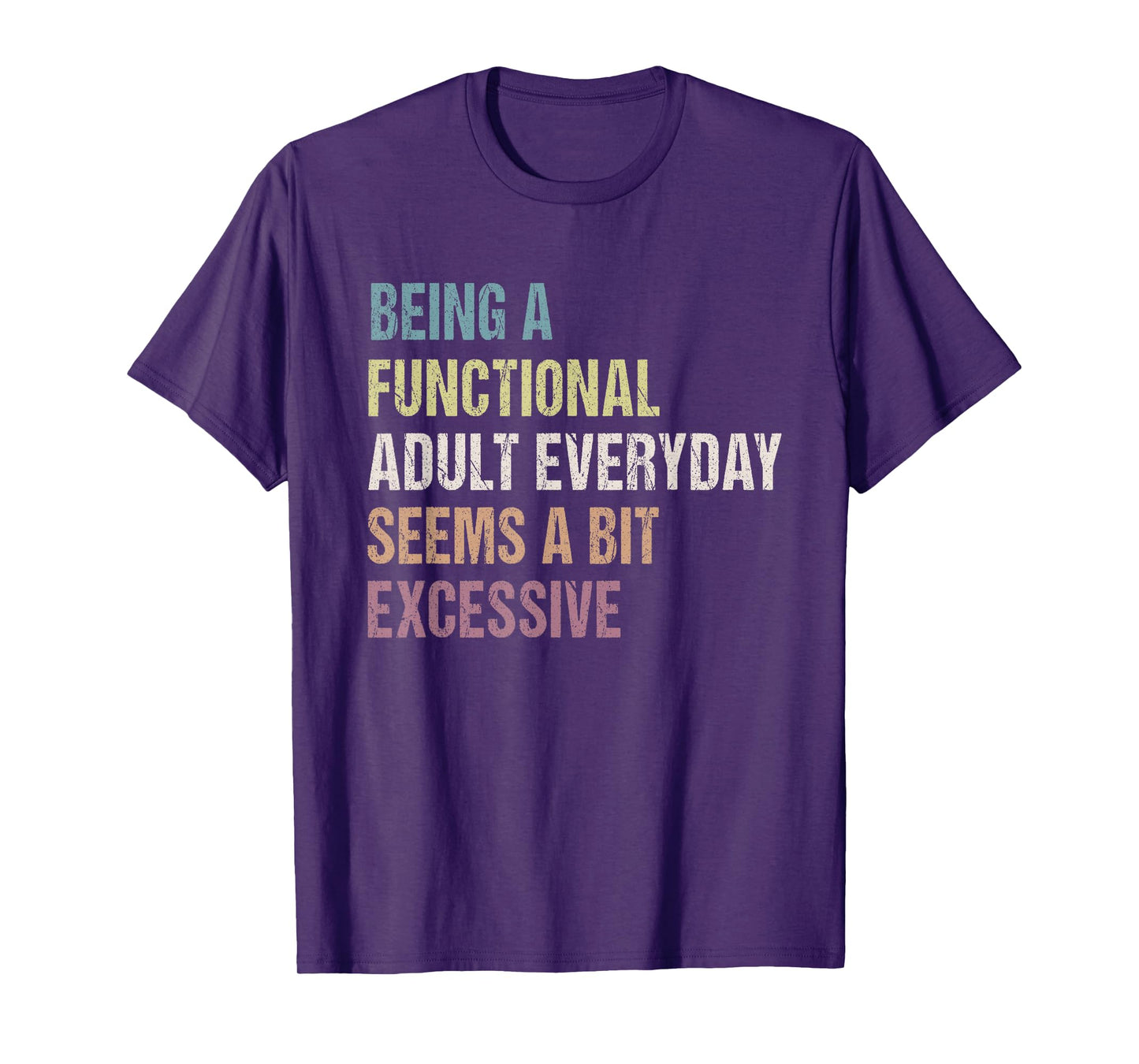 Being A Functional Adult Everyday Seems A Bit Excessive T-Shirt