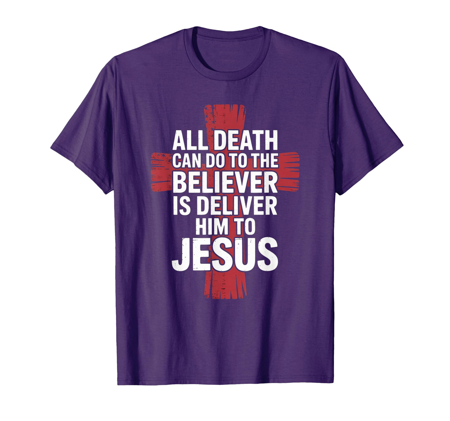 All Death Can Do to The Believer is Deliver Him to Jesus T-Shirt