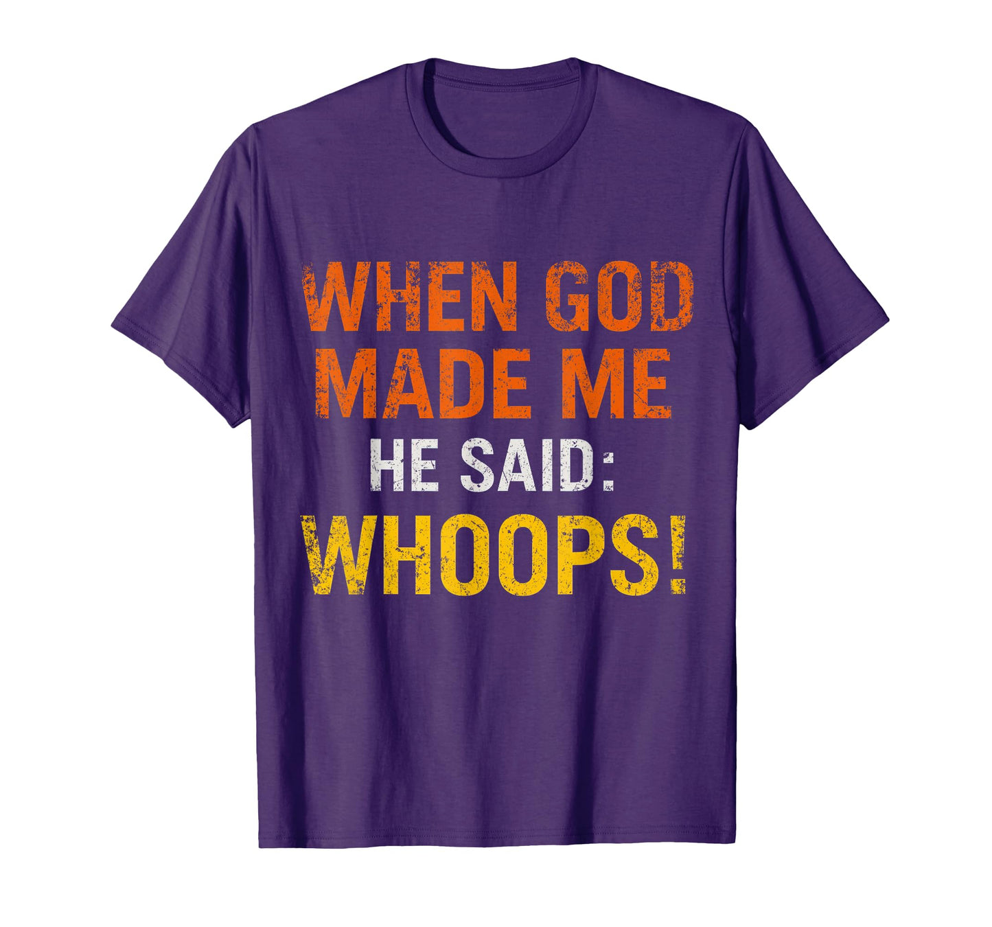 When God Made Me He Said Whoops – Funny Quote T-Shirt
