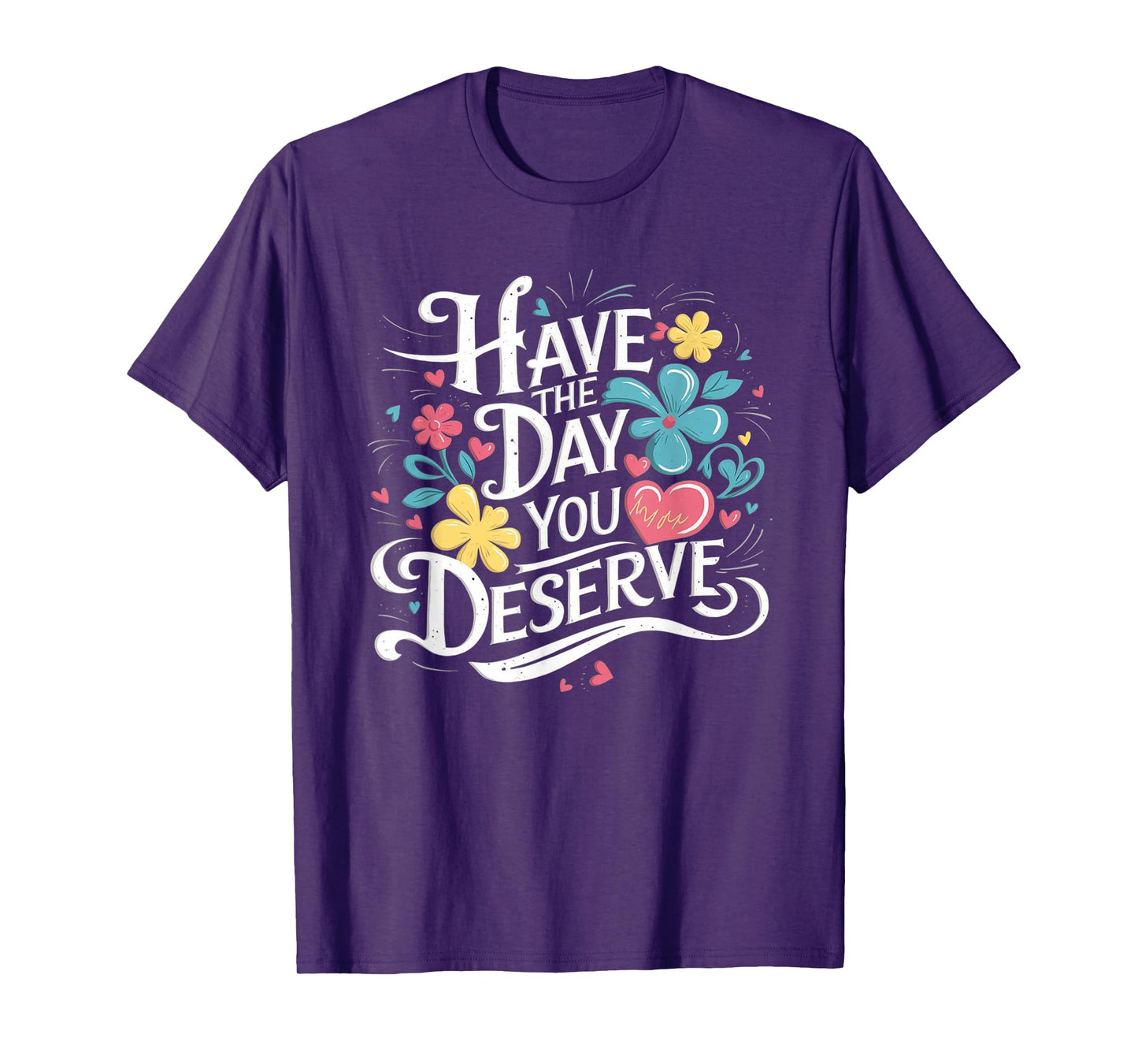 Have The Day You Deserve Floral Sarcastic Funny T-Shirt