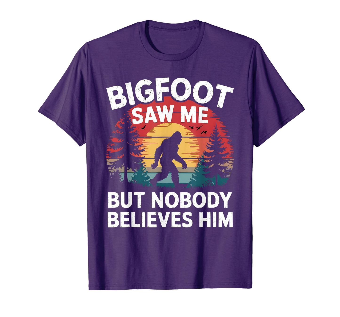 Bigfoot Saw Me But Nobody Believes Him Sasquatch Men Women T-Shirt