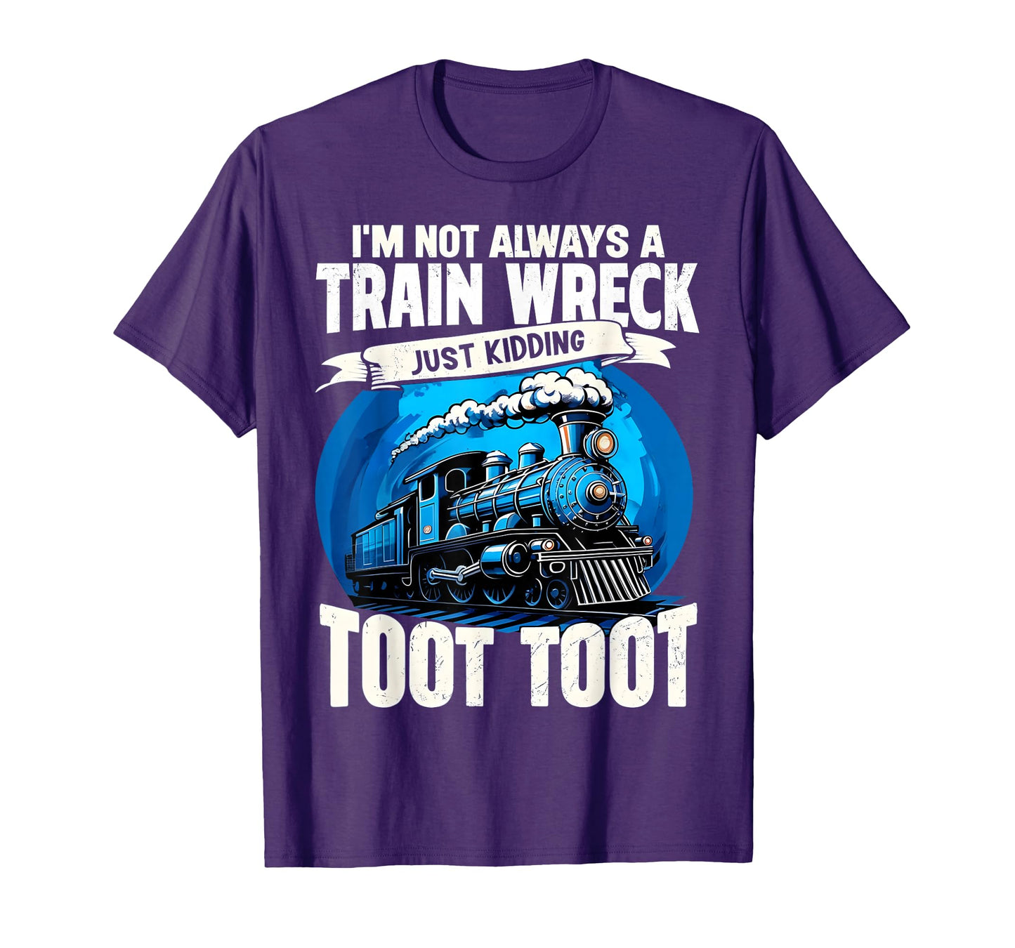 I'm Not Always A Train Wreck Just Kidding Toot Toot Funny T-Shirt