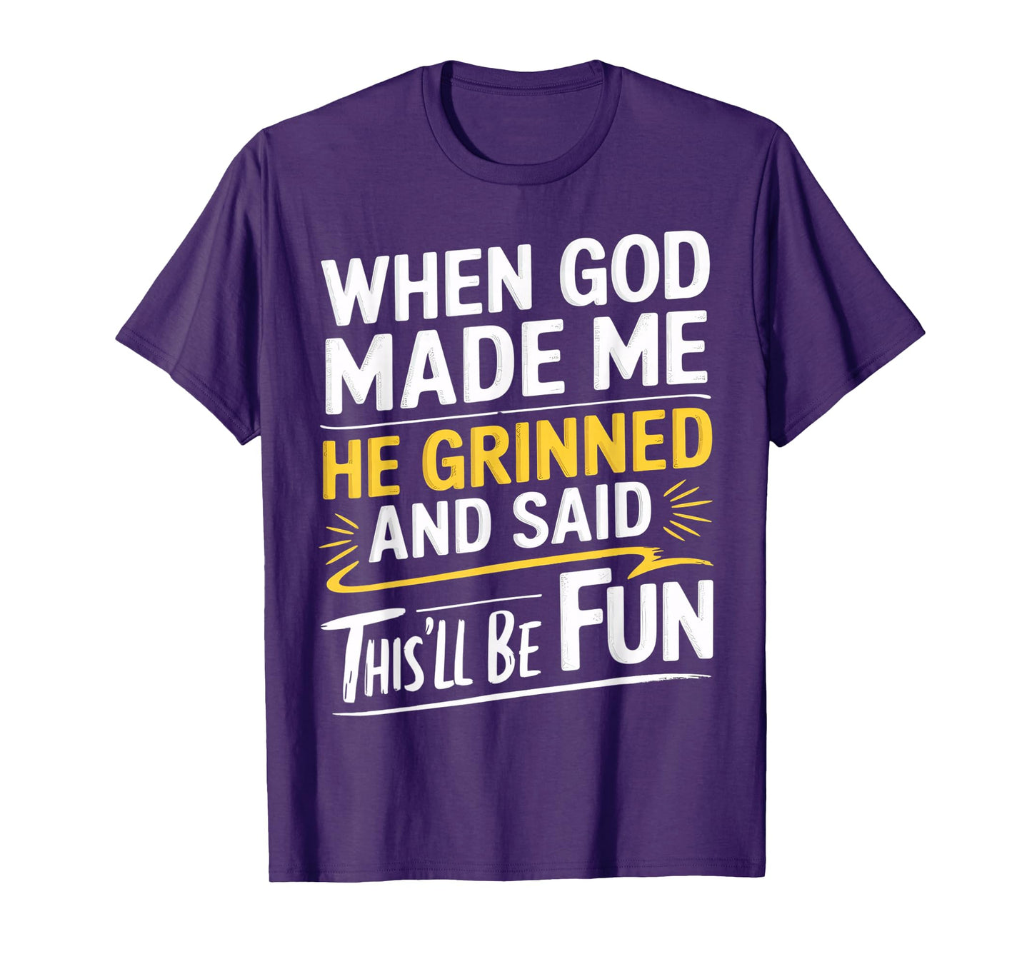 When God Made Me He Grinned and Said This’ll Be Fun T-Shirt
