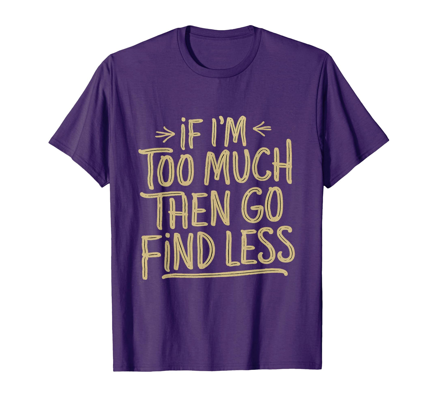 If I'm too much then go find less Confident Quote Mens T-Shirt