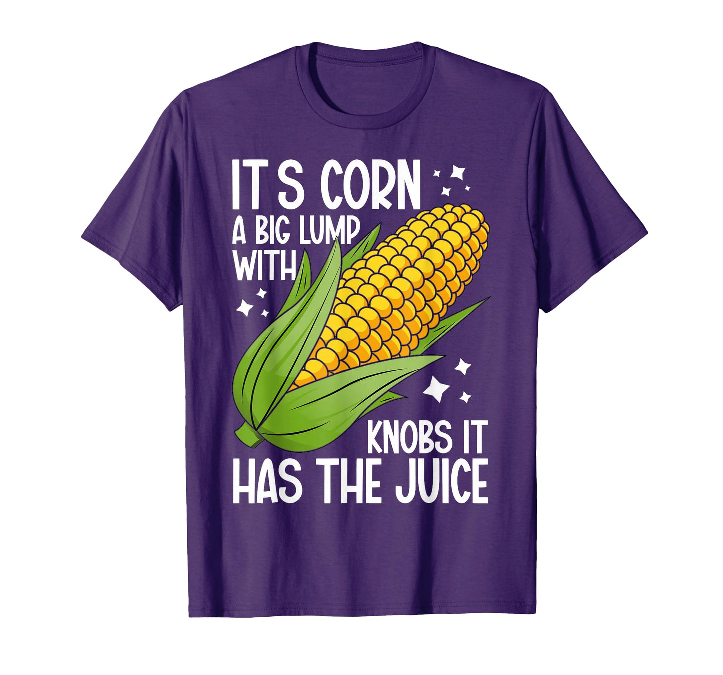 It's Corn A Big Lump With Knobs It Has The Juice It's Corn T-Shirt