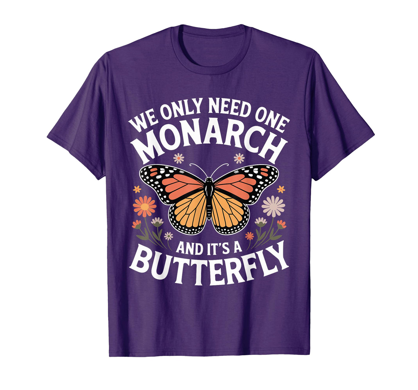 We Only Need One Monarch And It’s A Butterfly T-Shirt