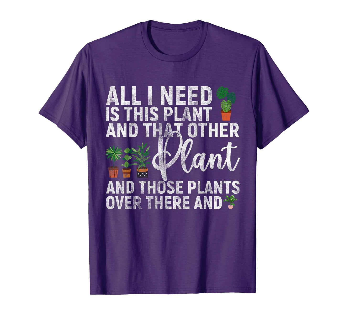 all i need is this plant and that other Gardening Garden T-Shirt