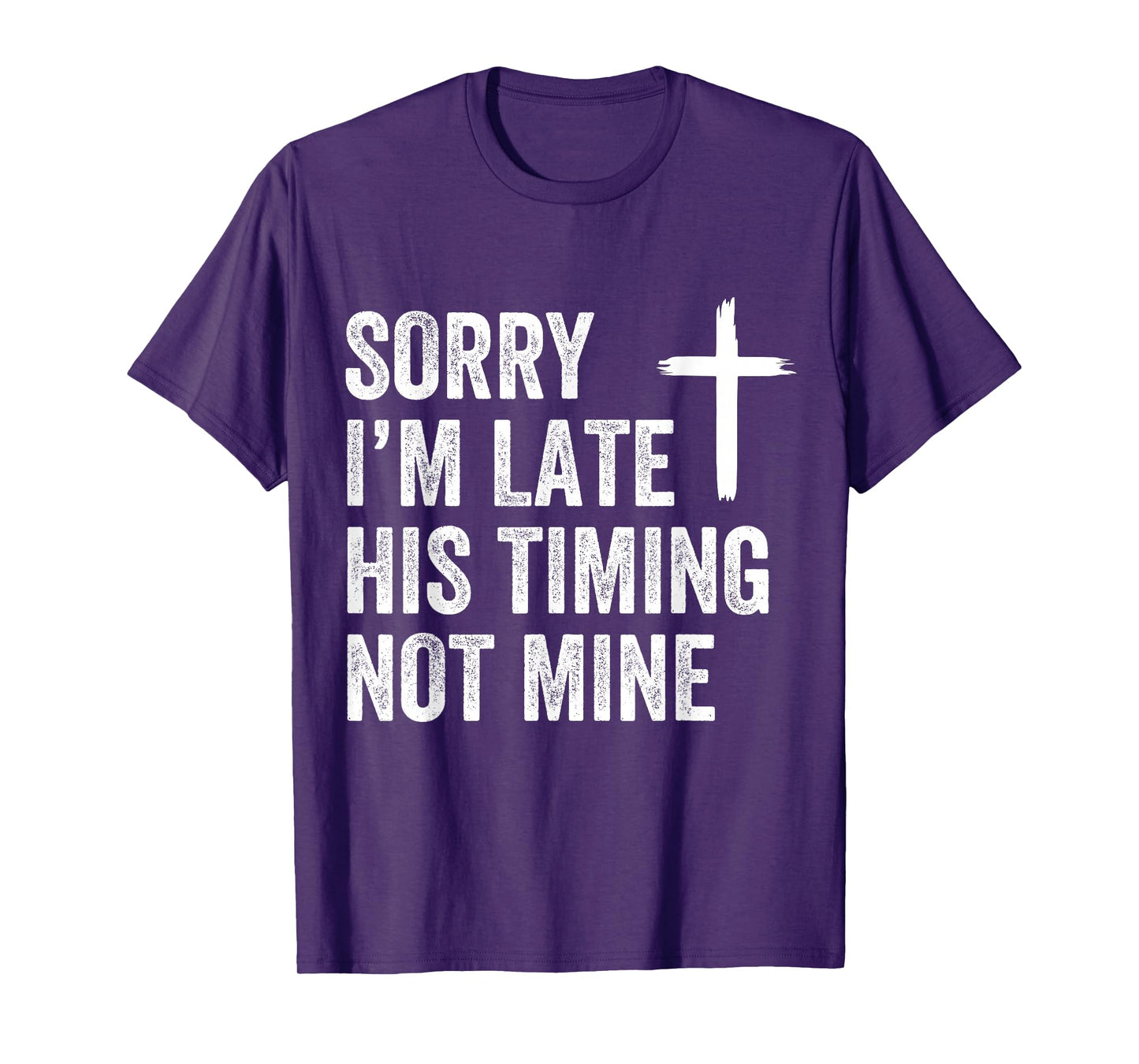 Sorry I'm Late His Timing Not Mine Shirt T-Shirt