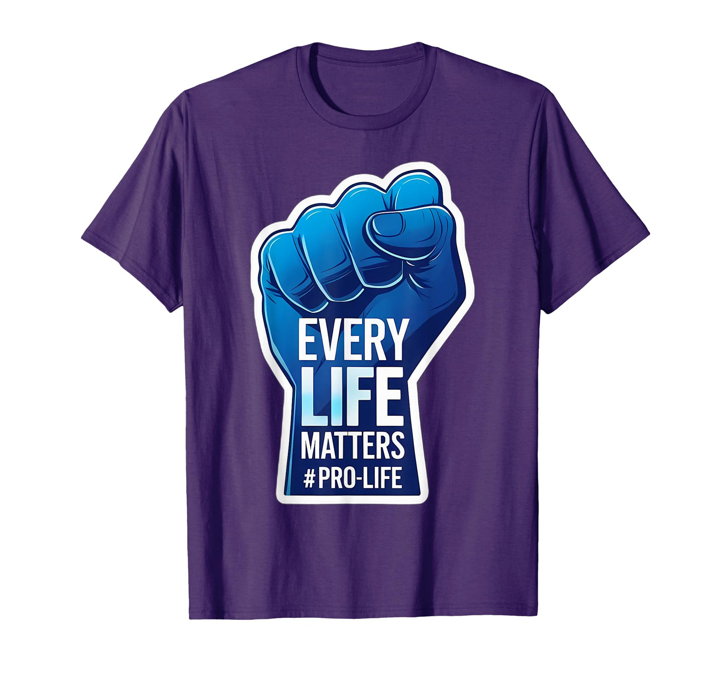 Every Life Matters Pro-Life Raised Fist Pro Life Unborn Baby T-Shirt