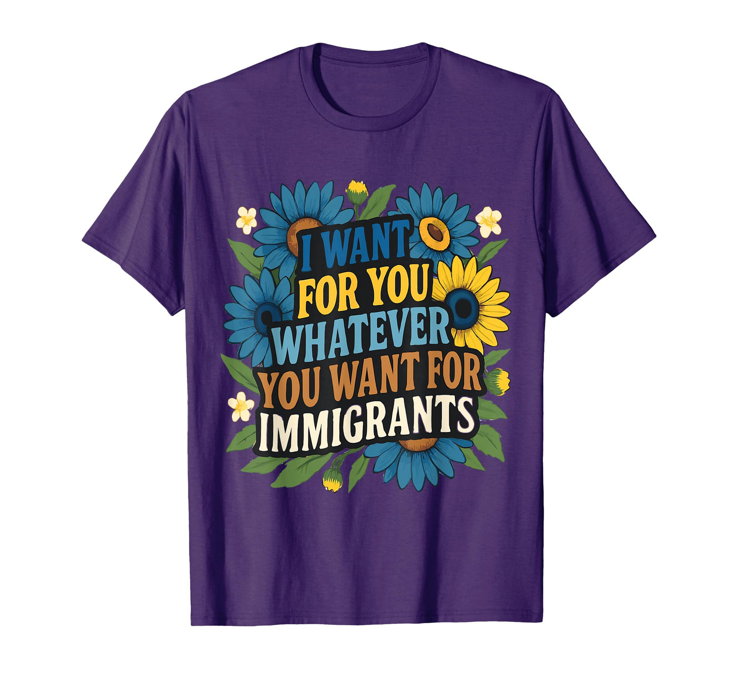 I want for you whatever you want for immigrants Floral T-Shirt