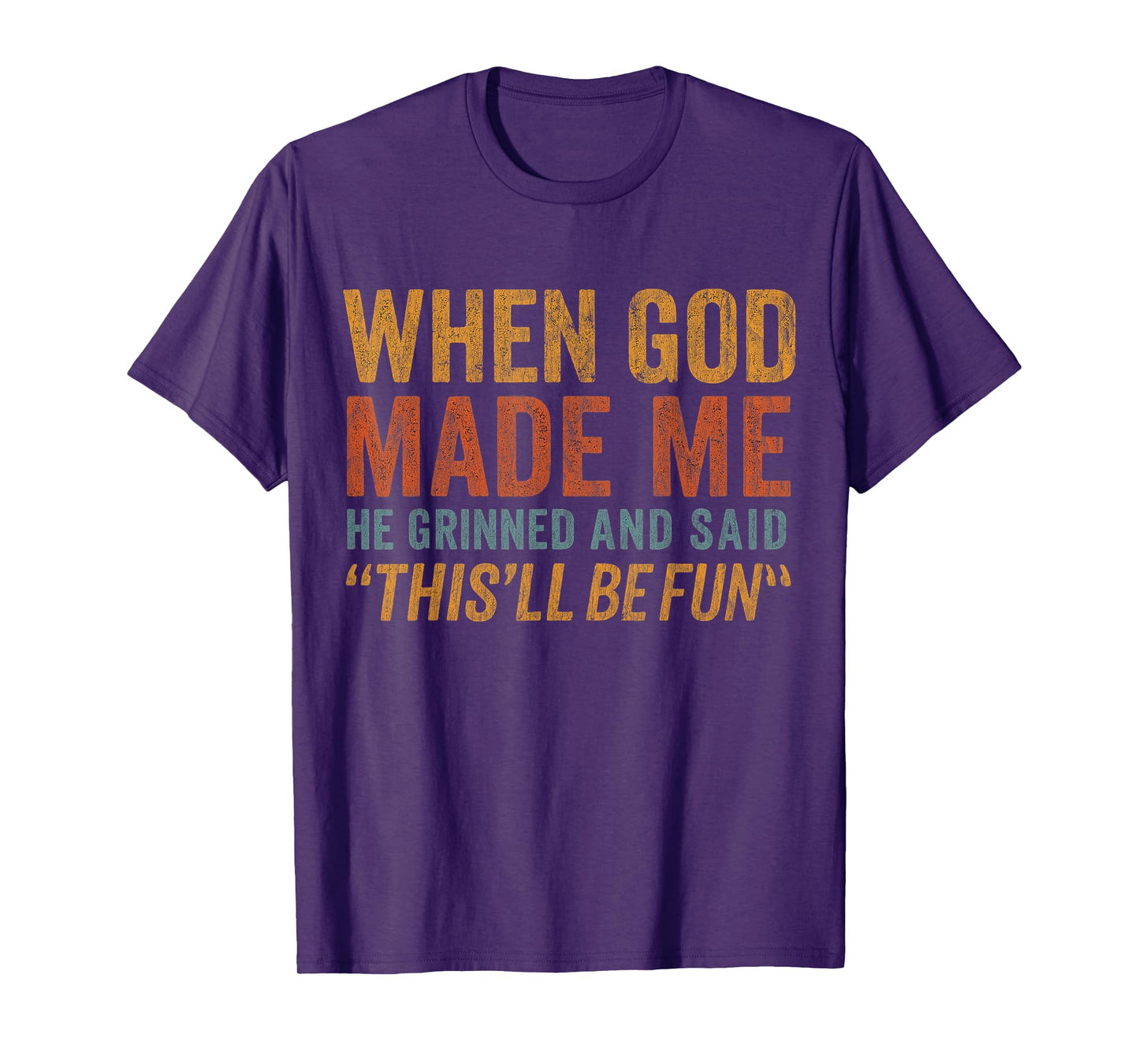 When God Made Me He Grinned And Said Funny Saying Joke T-Shirt